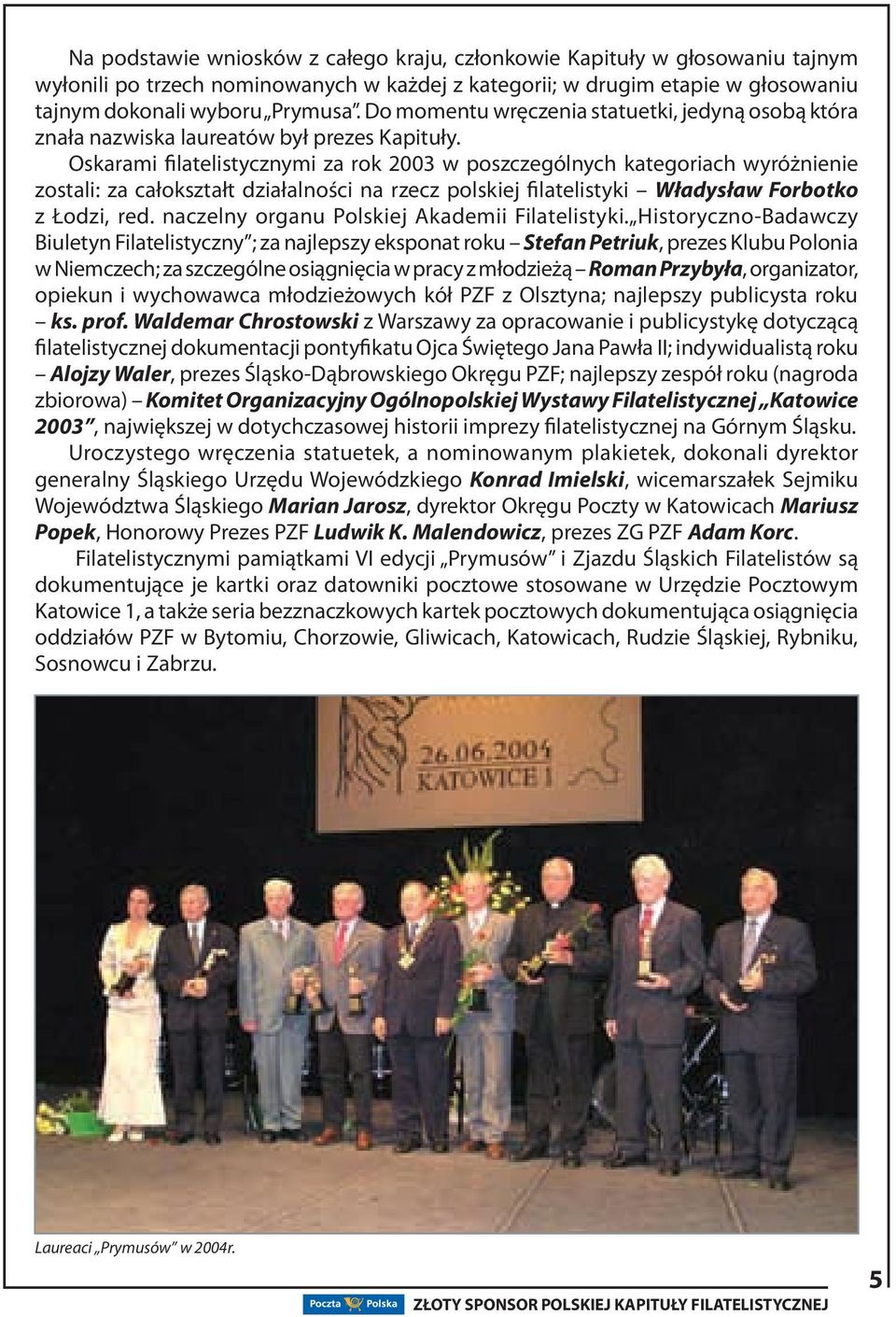 Oskarami filatelistycznymi za rok 2003 w poszczególnych kategoriach wyróżnienie zostali: za całokształt działalności na rzecz polskiej filatelistyki Władysław Forbotko z Łodzi, red.