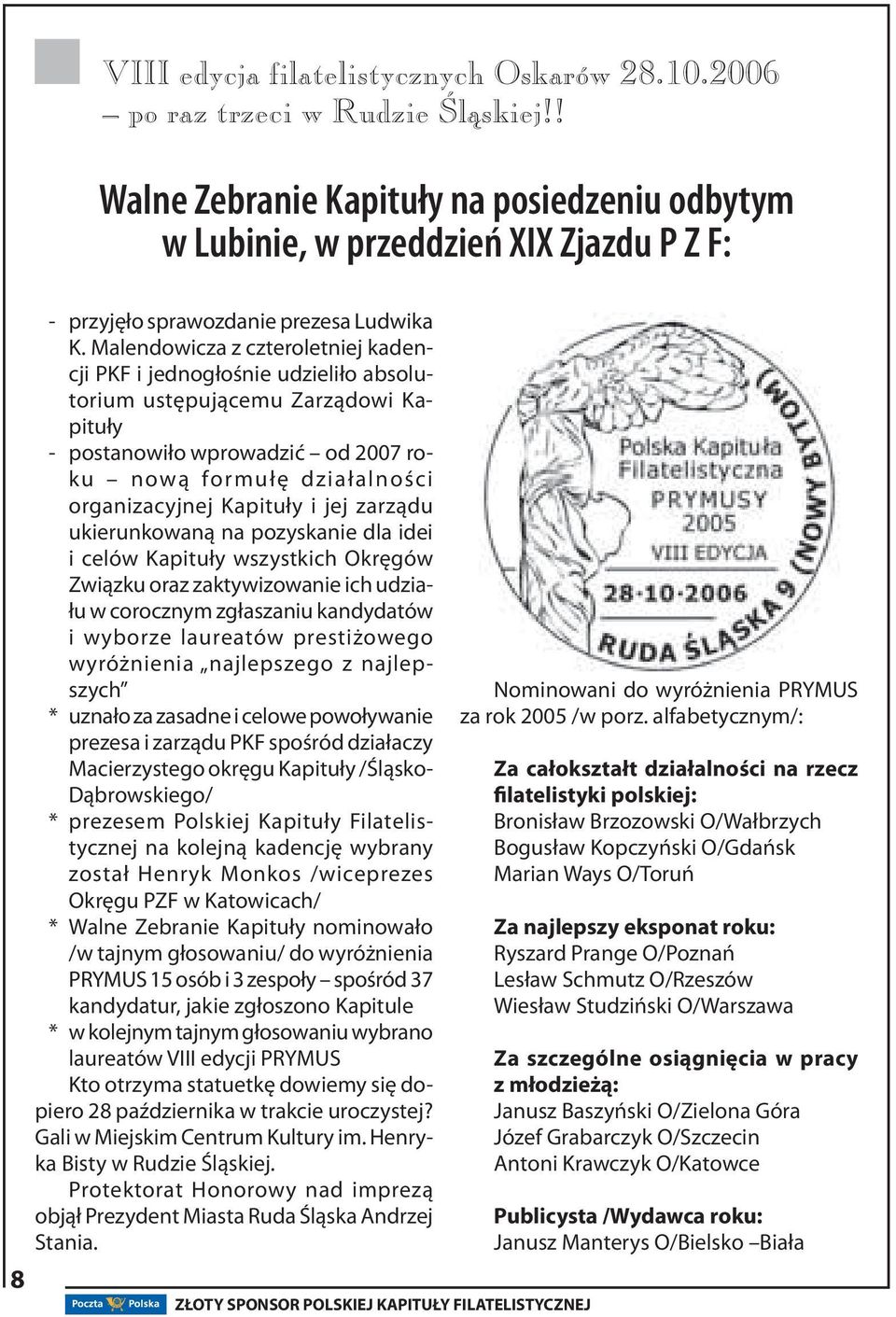 Malendowicza z czteroletniej kadencji PKF i jednogłośnie udzieliło absolutorium ustępującemu Zarządowi Kapituły - postanowiło wprowadzić od 2007 roku nową formułę działalności organizacyjnej Kapituły