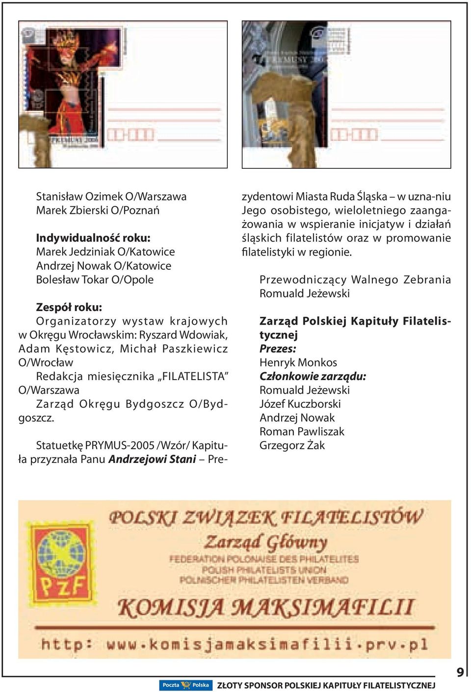 Statuetkę PRYMUS-2005 /Wzór/ Kapituła przyznała Panu Andrzejowi Stani Prezydentowi Miasta Ruda Śląska w uzna-niu Jego osobistego, wieloletniego zaangażowania w wspieranie inicjatyw i działań śląskich