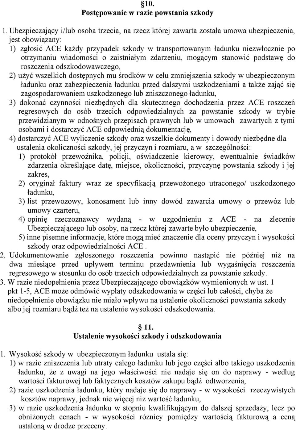 wiadomości o zaistniałym zdarzeniu, mogącym stanowić podstawę do roszczenia odszkodowawczego, 2) użyć wszelkich dostępnych mu środków w celu zmniejszenia szkody w ubezpieczonym ładunku oraz
