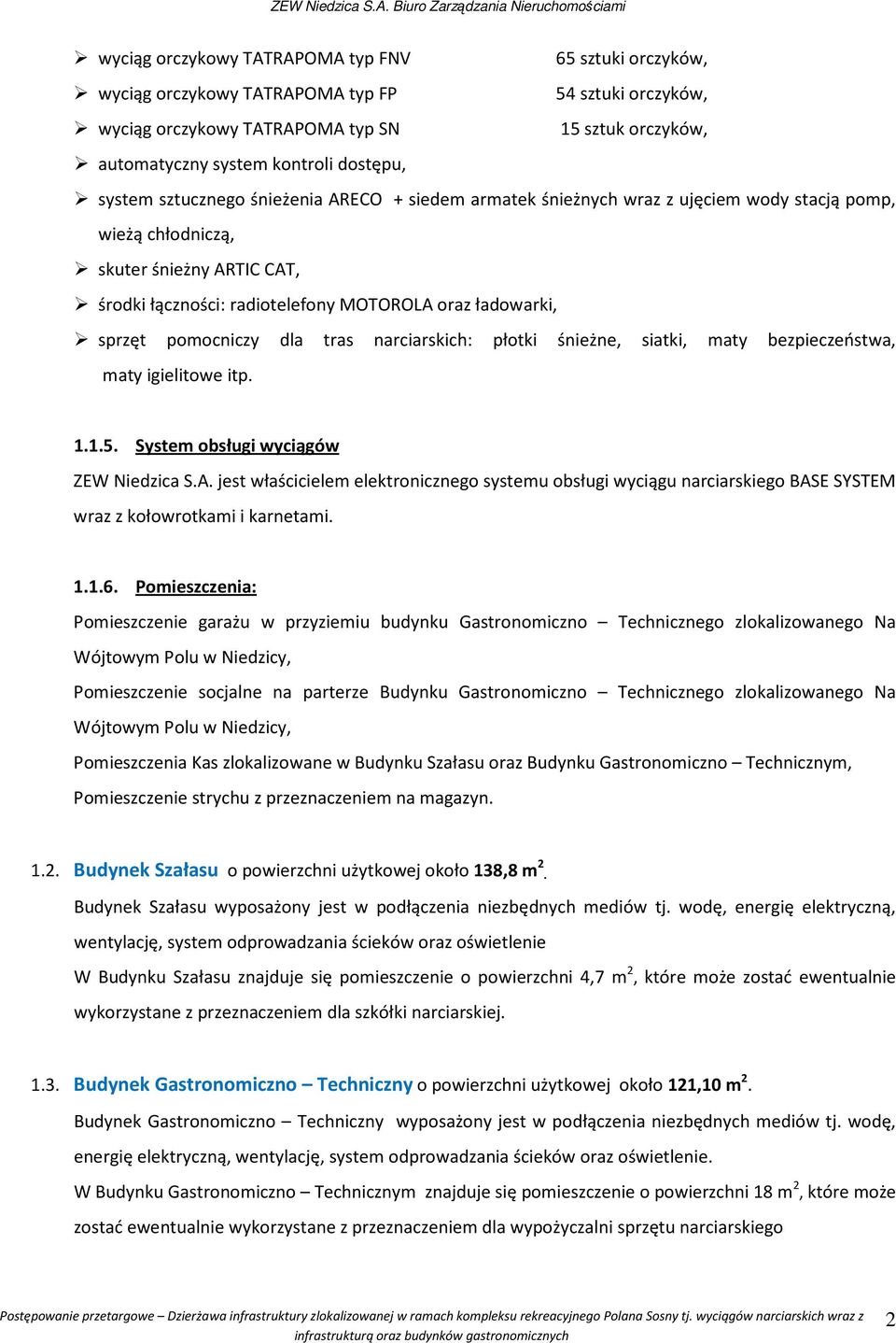 sprzęt pomocniczy dla tras narciarskich: płotki śnieżne, siatki, maty bezpieczeństwa, maty igielitowe itp. 1.1.5. System obsługi wyciągów ZEW Niedzica S.A.