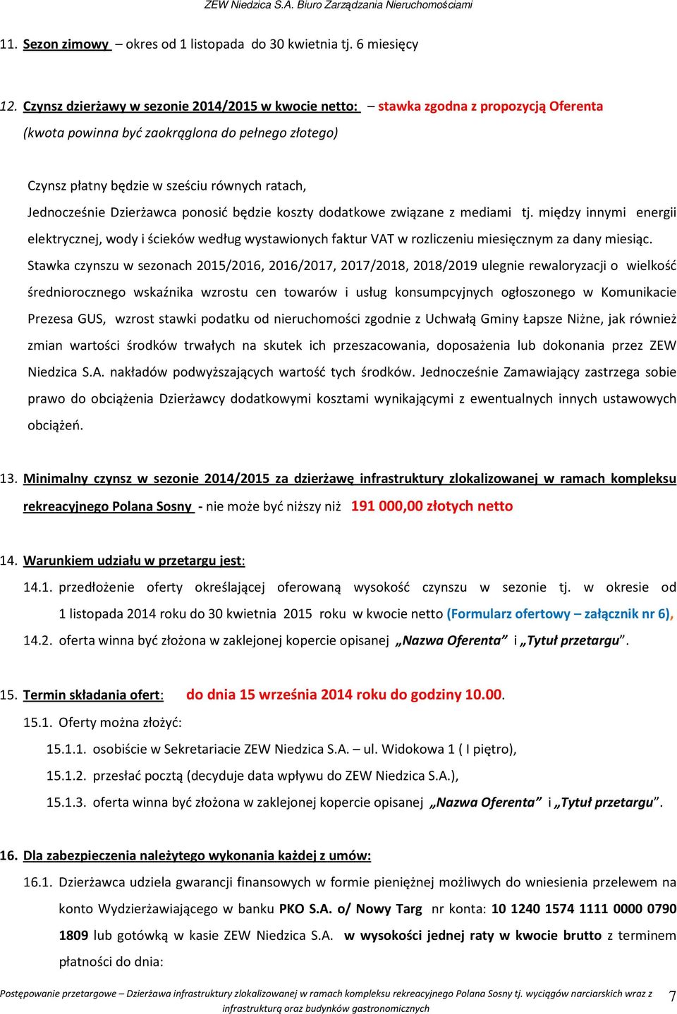 Dzierżawca ponosić będzie koszty dodatkowe związane z mediami tj. między innymi energii elektrycznej, wody i ścieków według wystawionych faktur VAT w rozliczeniu miesięcznym za dany miesiąc.