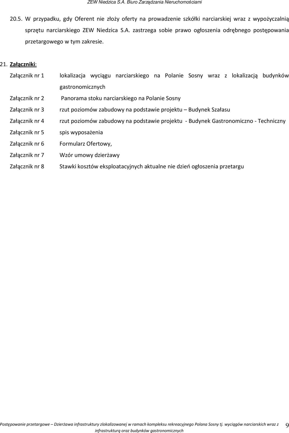 Załączniki: Załącznik nr 1 Załącznik nr 2 Załącznik nr 3 Załącznik nr 4 Załącznik nr 5 Załącznik nr 6 Załącznik nr 7 Załącznik nr 8 lokalizacja wyciągu narciarskiego na Polanie Sosny wraz z