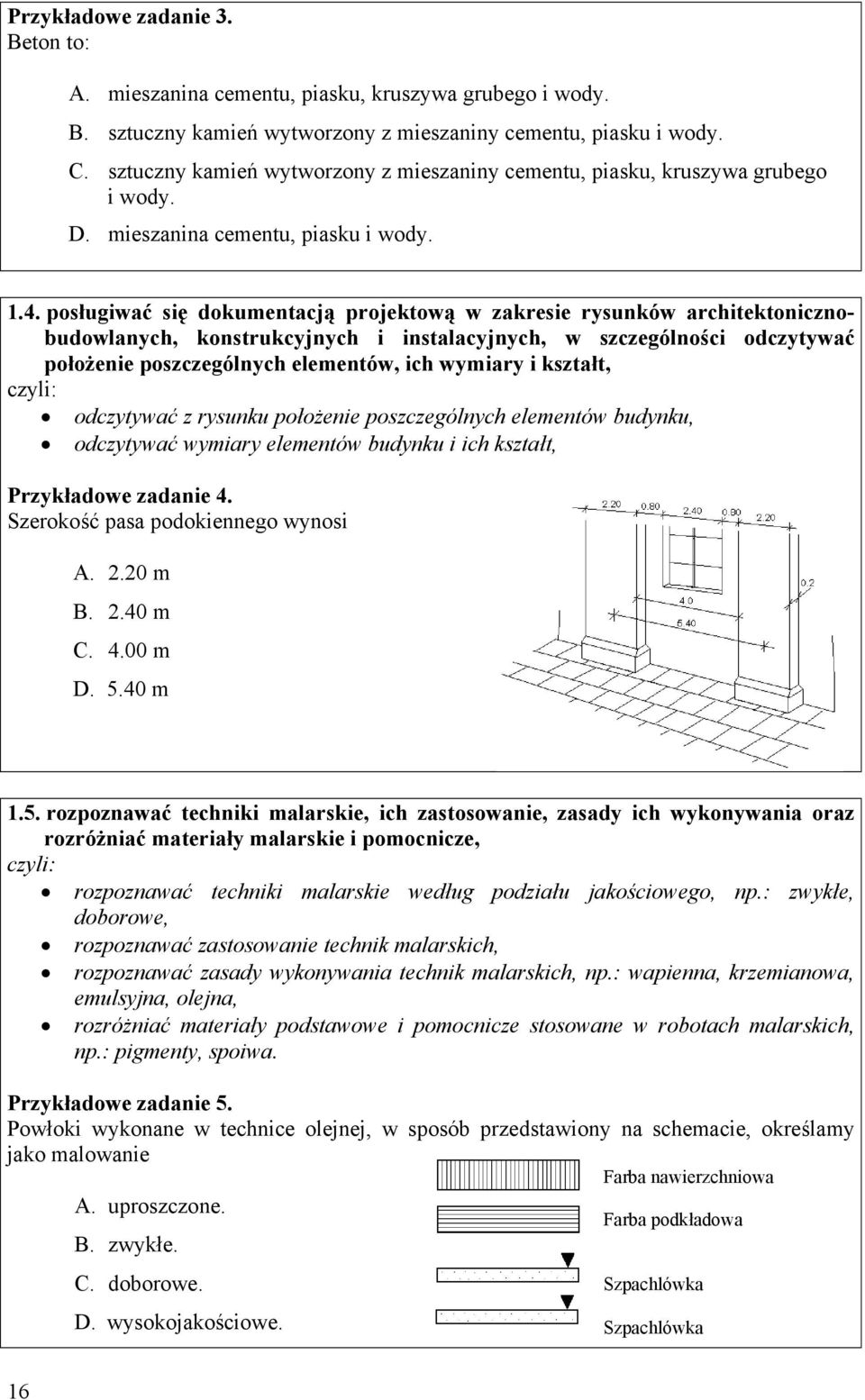 posługiwać się dokumentacją projektową w zakresie rysunków architektonicznobudowlanych, konstrukcyjnych i instalacyjnych, w szczególności odczytywać położenie poszczególnych elementów, ich wymiary i