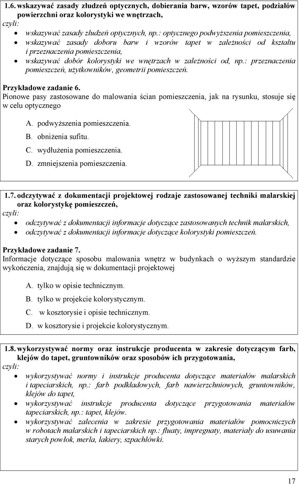 np.: przeznaczenia pomieszczeń, użytkowników, geometrii pomieszczeń. Przykładowe zadanie 6. Pionowe pasy zastosowane do malowania ścian pomieszczenia, jak na rysunku, stosuje się w celu optycznego.