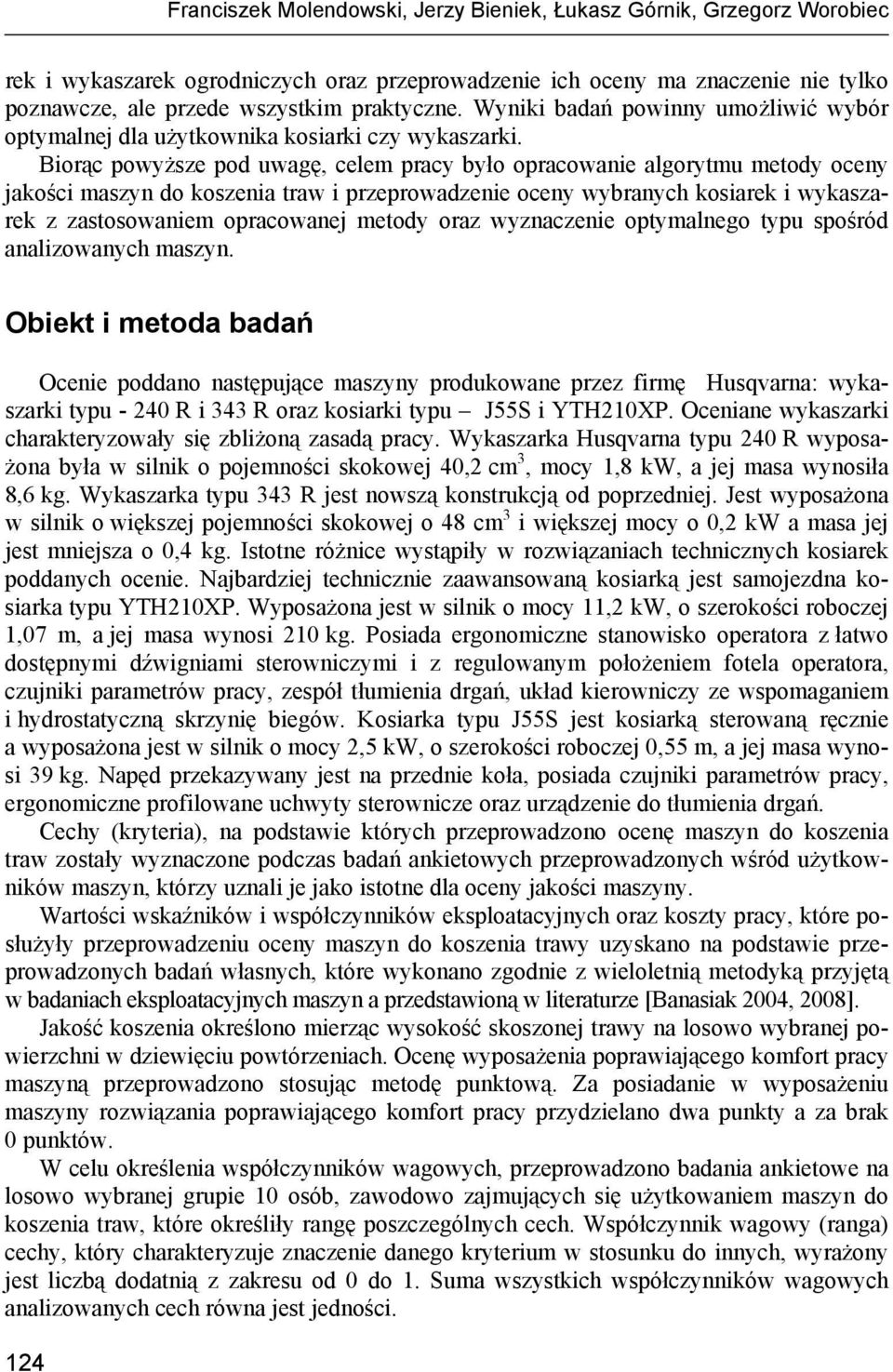 Biorąc powyższe pod uwagę, celem pracy było opracowanie algorytmu metody oceny jakości maszyn do koszenia traw i przeprowadzenie oceny wybranych kosiarek i wykaszarek z zastosowaniem opracowanej