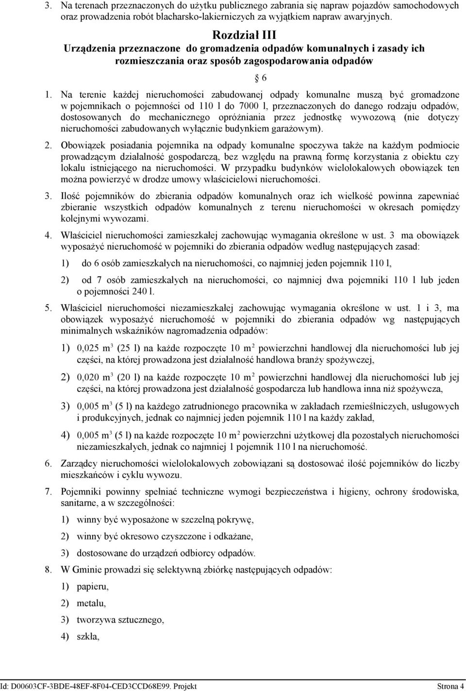 Na terenie każdej nieruchomości zabudowanej odpady komunalne muszą być gromadzone w pojemnikach o pojemności od 110 l do 7000 l, przeznaczonych do danego rodzaju odpadów, dostosowanych do