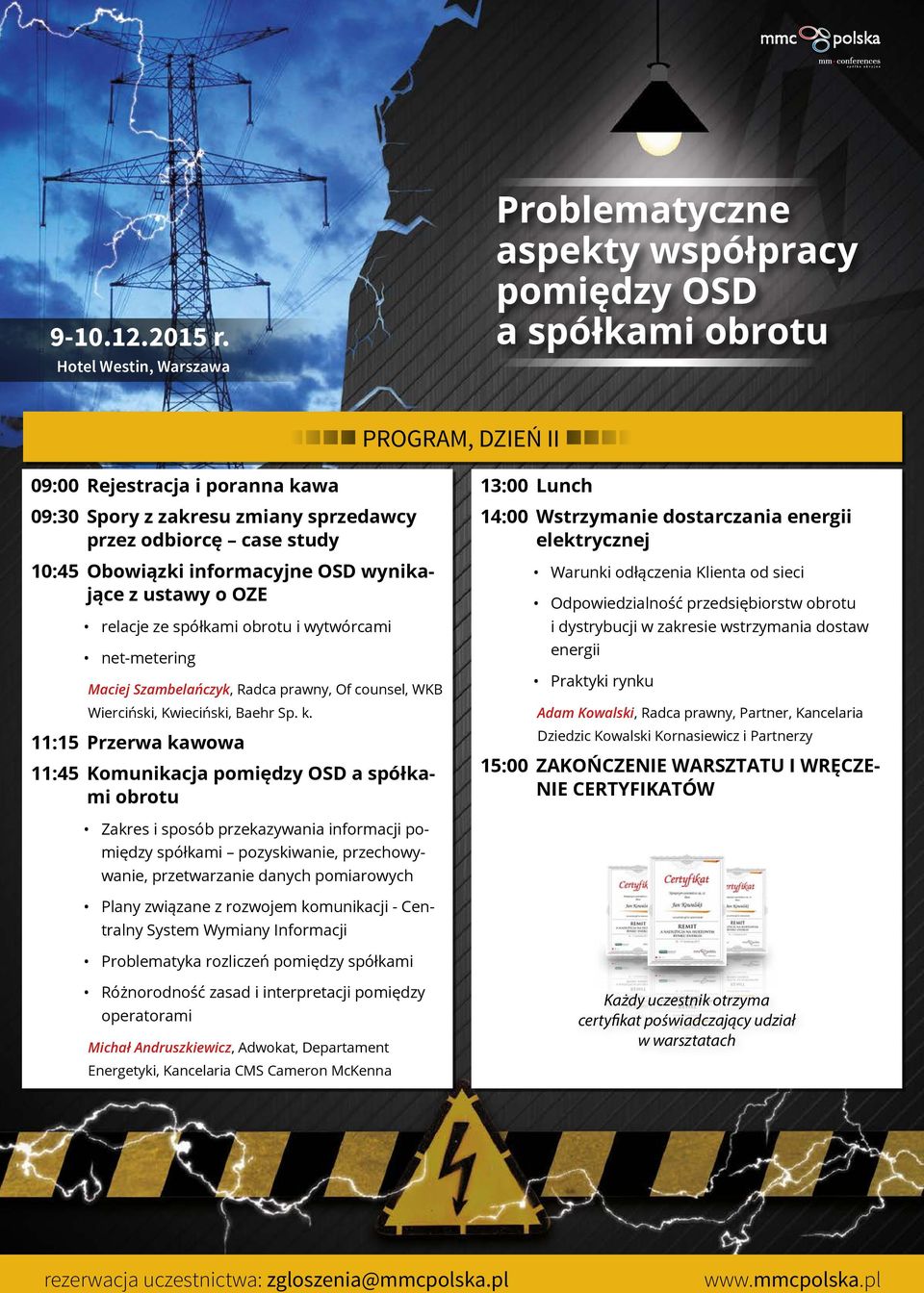 11:15 Przerwa kawowa 11:45 Komunikacja a spółkami obrotu 13:00 Lunch 14:00 Wstrzymanie dostarczania energii elektrycznej Warunki odłączenia Klienta od sieci Odpowiedzialność przedsiębiorstw obrotu i