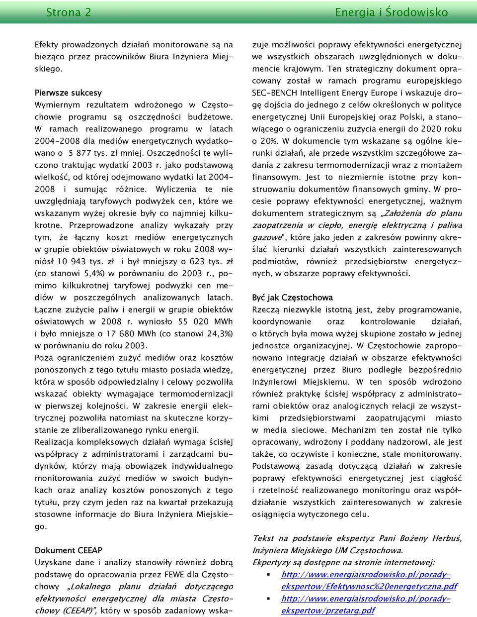 W ramach realizowanego programu w latach 2004-2008 dla mediów energetycznych wydatkowano o 5 877 tys. zł mniej. Oszczędności te wyliczono traktując wydatki 2003 r.