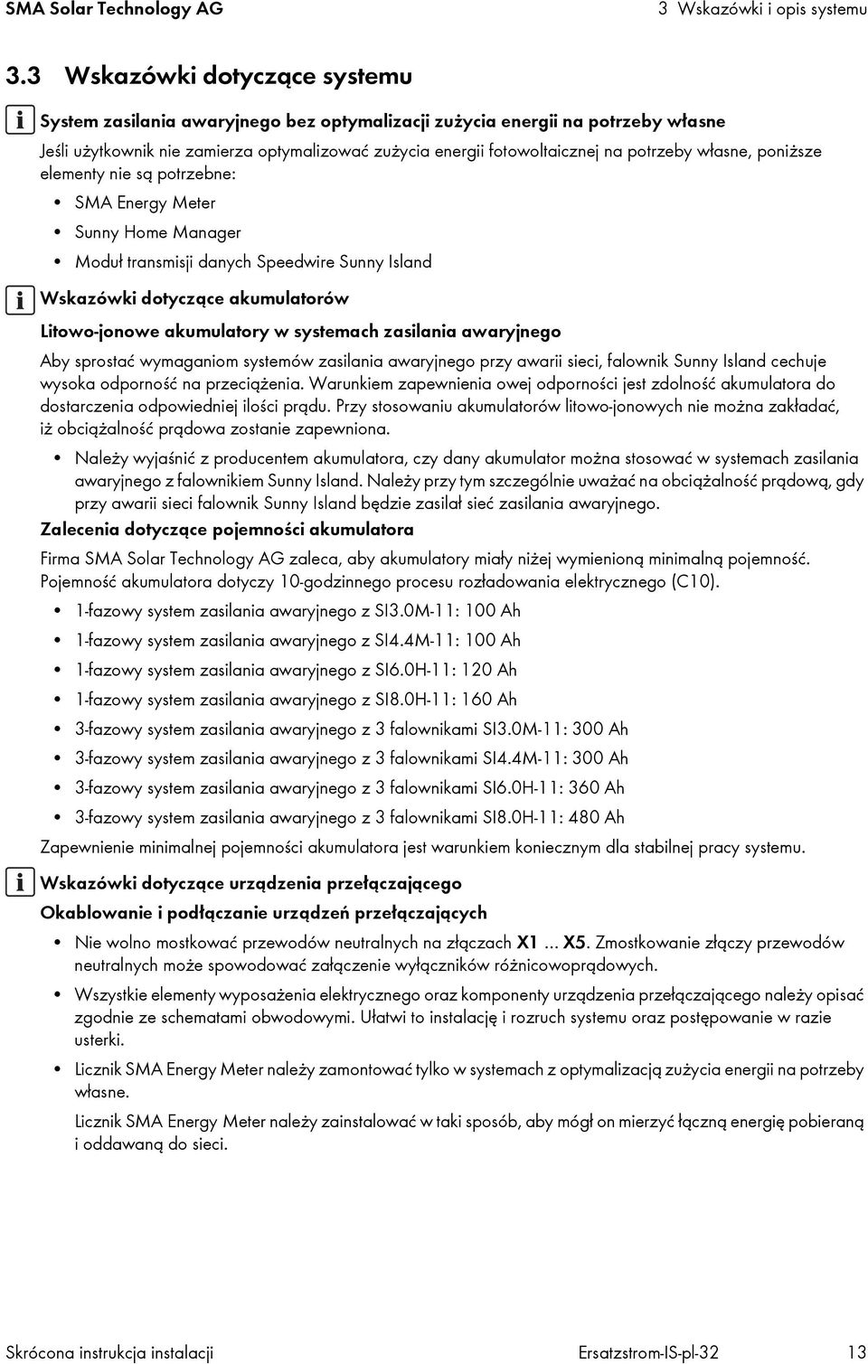 własne, poniższe elementy nie są potrzebne: SMA Energy Meter Sunny Home Manager Moduł transmisji danych Speedwire Sunny Island Wskazówki dotyczące akumulatorów Litowo-jonowe akumulatory w systemach
