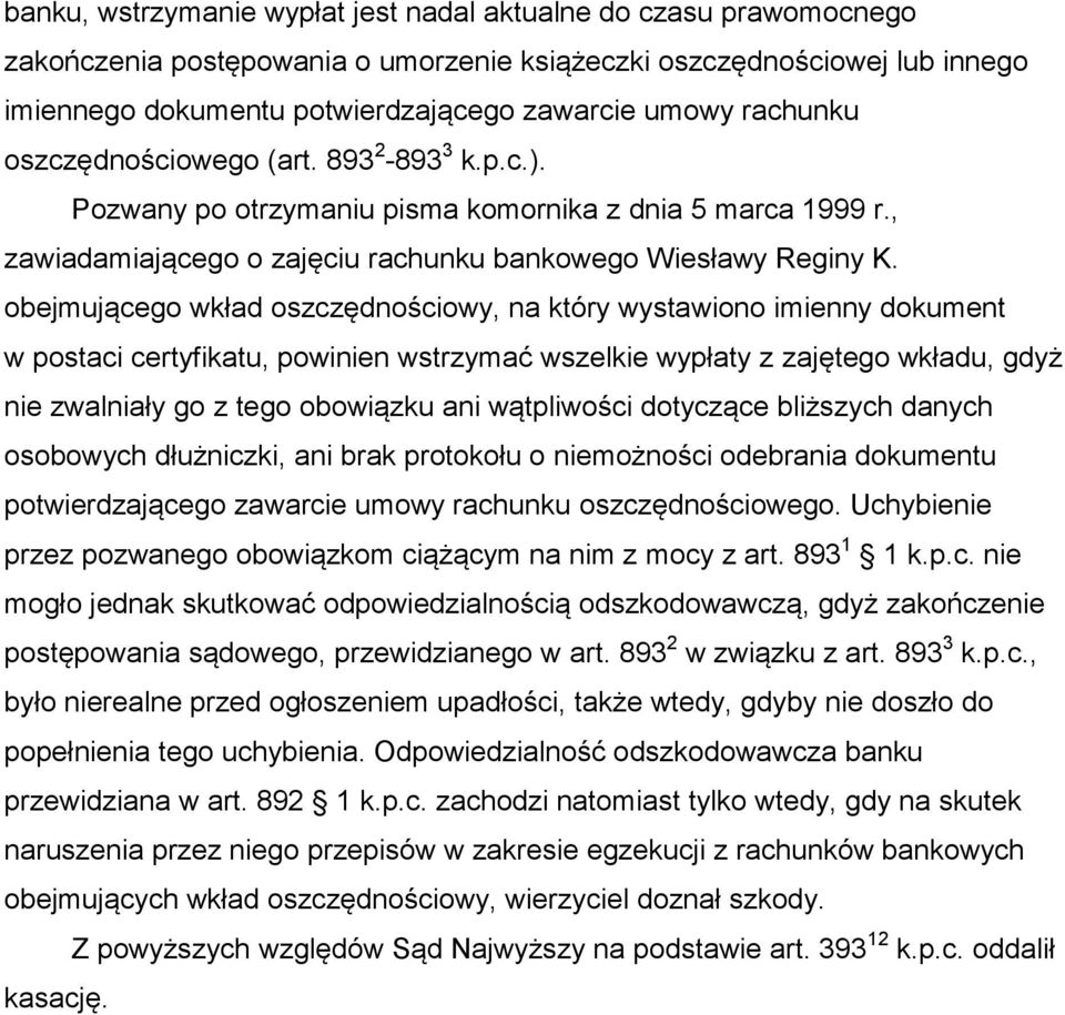 obejmującego wkład oszczędnościowy, na który wystawiono imienny dokument w postaci certyfikatu, powinien wstrzymać wszelkie wypłaty z zajętego wkładu, gdyż nie zwalniały go z tego obowiązku ani