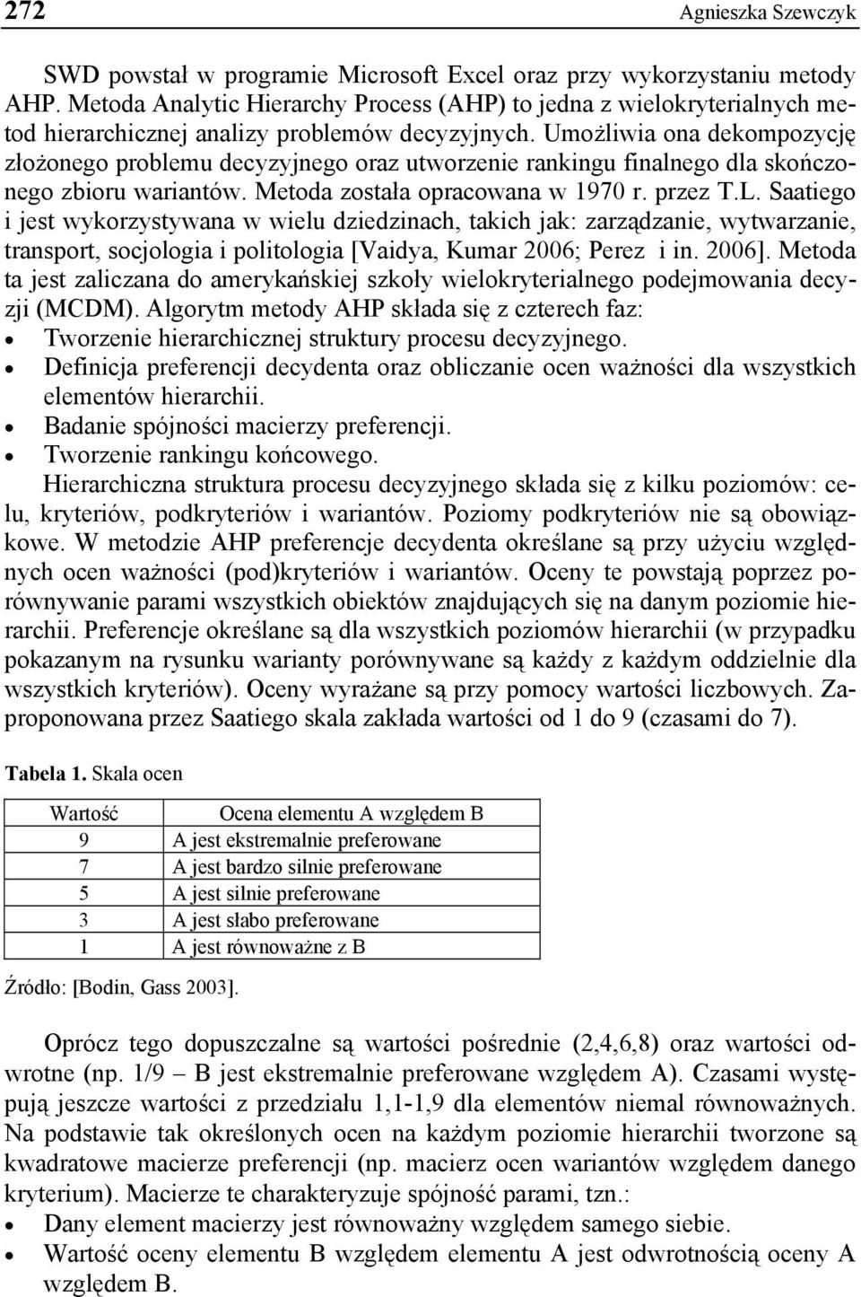 Umożliwia ona dekompozycję złożonego problemu decyzyjnego oraz utworzenie rankingu finalnego dla skończonego zbioru wariantów. Metoda została opracowana w 1970 r. przez T.L.