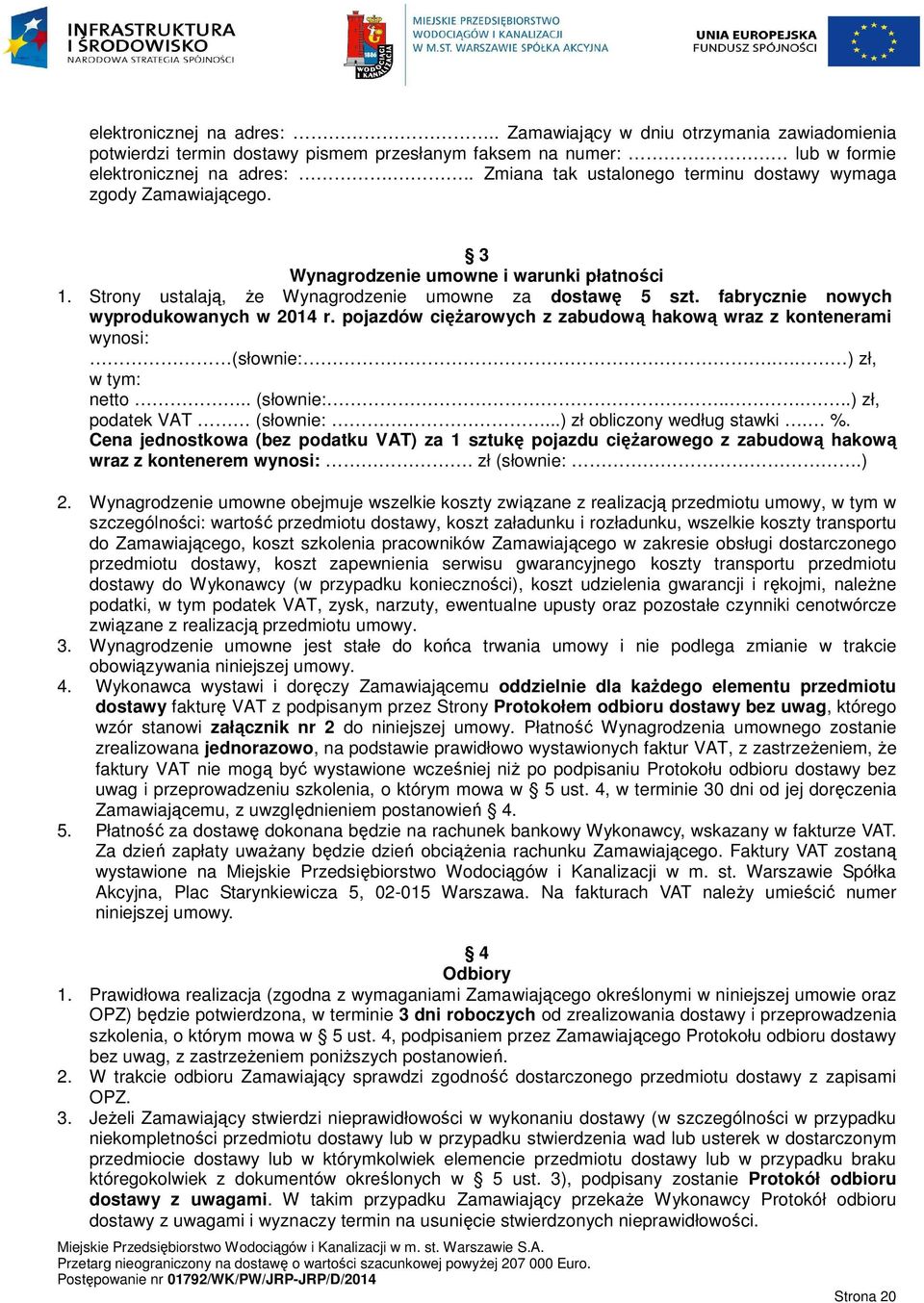 fabrycznie nowych wyprodukowanych w 2014 r. pojazdów ciężarowych z zabudową hakową wraz z kontenerami wynosi: (słownie:.. ) zł, w tym: netto.. (słownie:.....) zł, podatek VAT (słownie:.