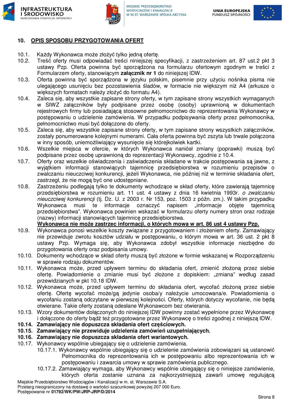 ustawy Pzp. Oferta powinna być sporządzona na formularzu ofertowym zgodnym w treści z Formularzem oferty, stanowiącym załącznik nr 1 do niniejszej IDW. 10.3.