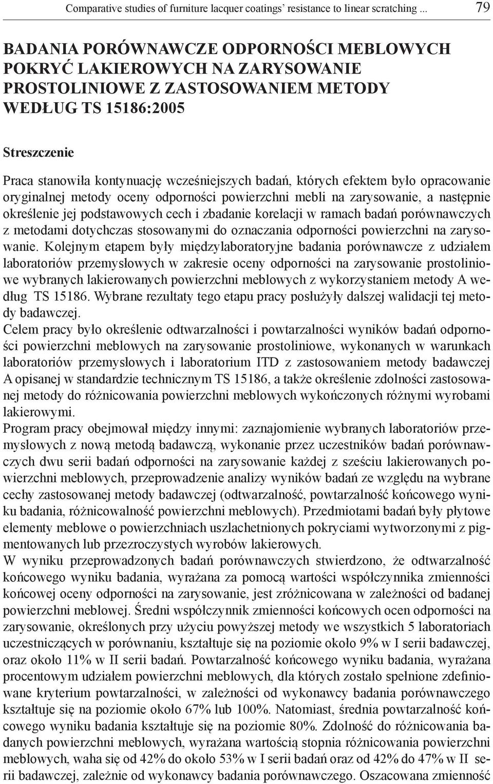 badań, których efektem było opracowanie oryginalnej metody oceny odporności powierzchni mebli na zarysowanie, a następnie określenie jej podstawowych cech i zbadanie korelacji w ramach badań