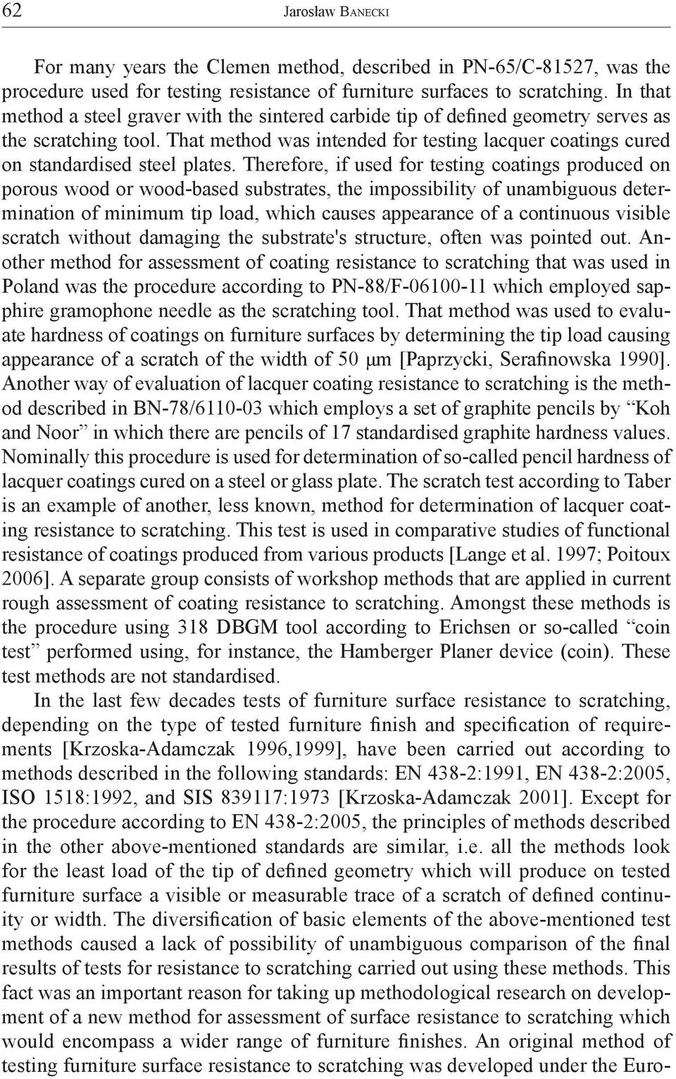 Therefore, if used for testing coatings produced on porous wood or wood-based substrates, the impossibility of unambiguous determination of minimum tip load, which causes appearance of a continuous