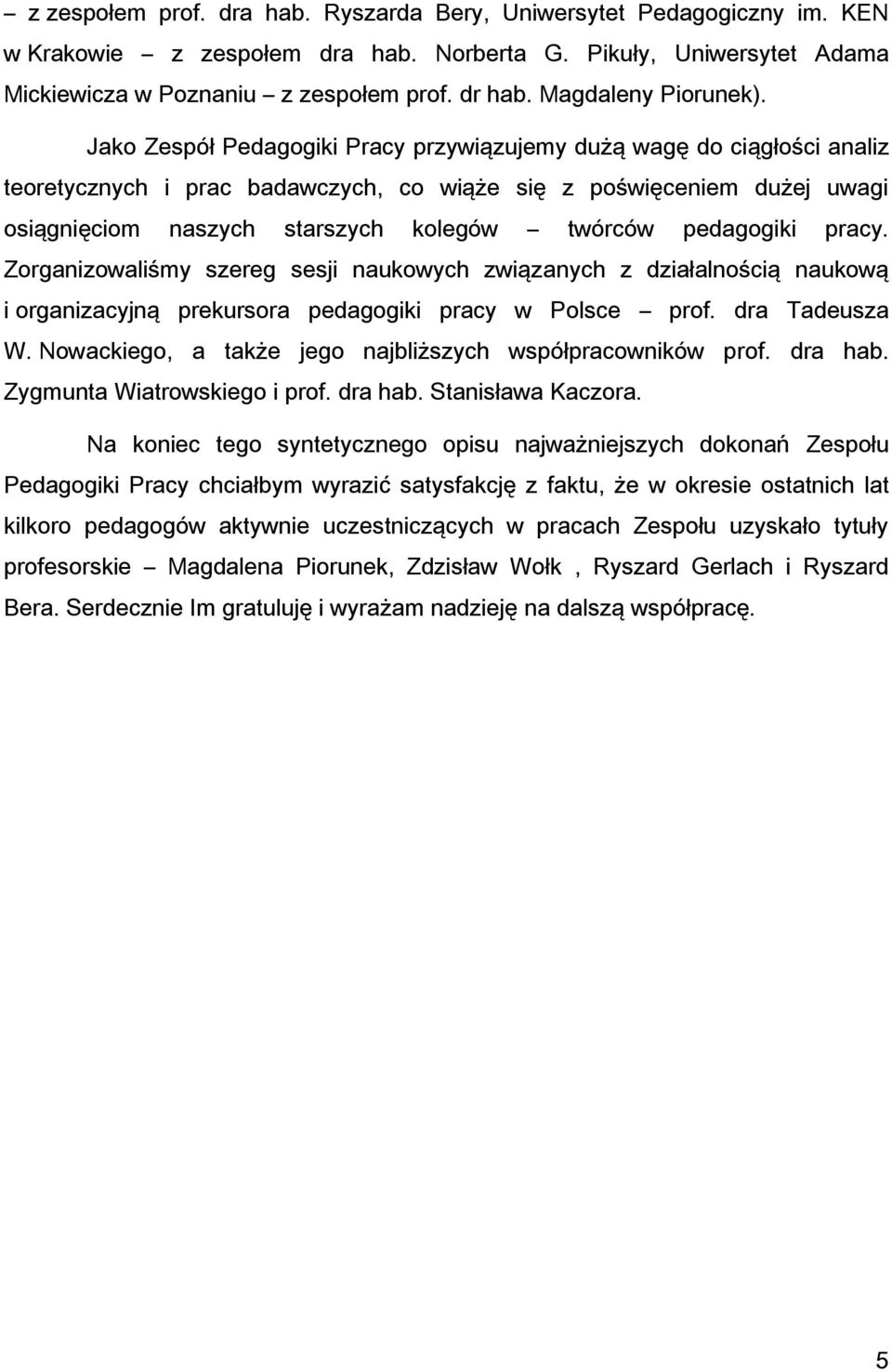 Jako Zespół Pedagogiki Pracy przywiązujemy dużą wagę do ciągłości analiz teoretycznych i prac badawczych, co wiąże się z poświęceniem dużej uwagi osiągnięciom naszych starszych kolegów twórców