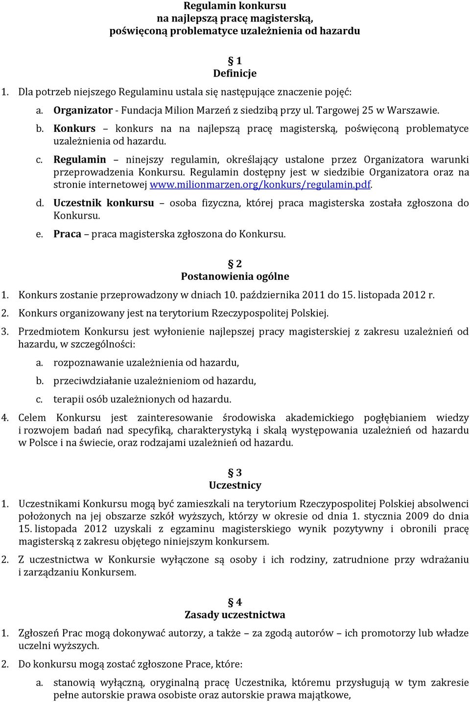 Regulamin ninejszy regulamin, określający ustalone przez Organizatora warunki przeprowadzenia Konkursu. Regulamin dostępny jest w siedzibie Organizatora oraz na stronie internetowej www.milionmarzen.