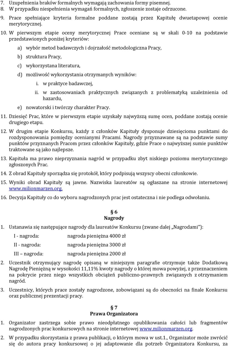 W pierwszym etapie oceny merytorycznej Prace oceniane są w skali 0-10 na podstawie przedstawionych poniżej kryteriów: a) wybór metod badawczych i dojrzałość metodologiczna Pracy, b) struktura Pracy,