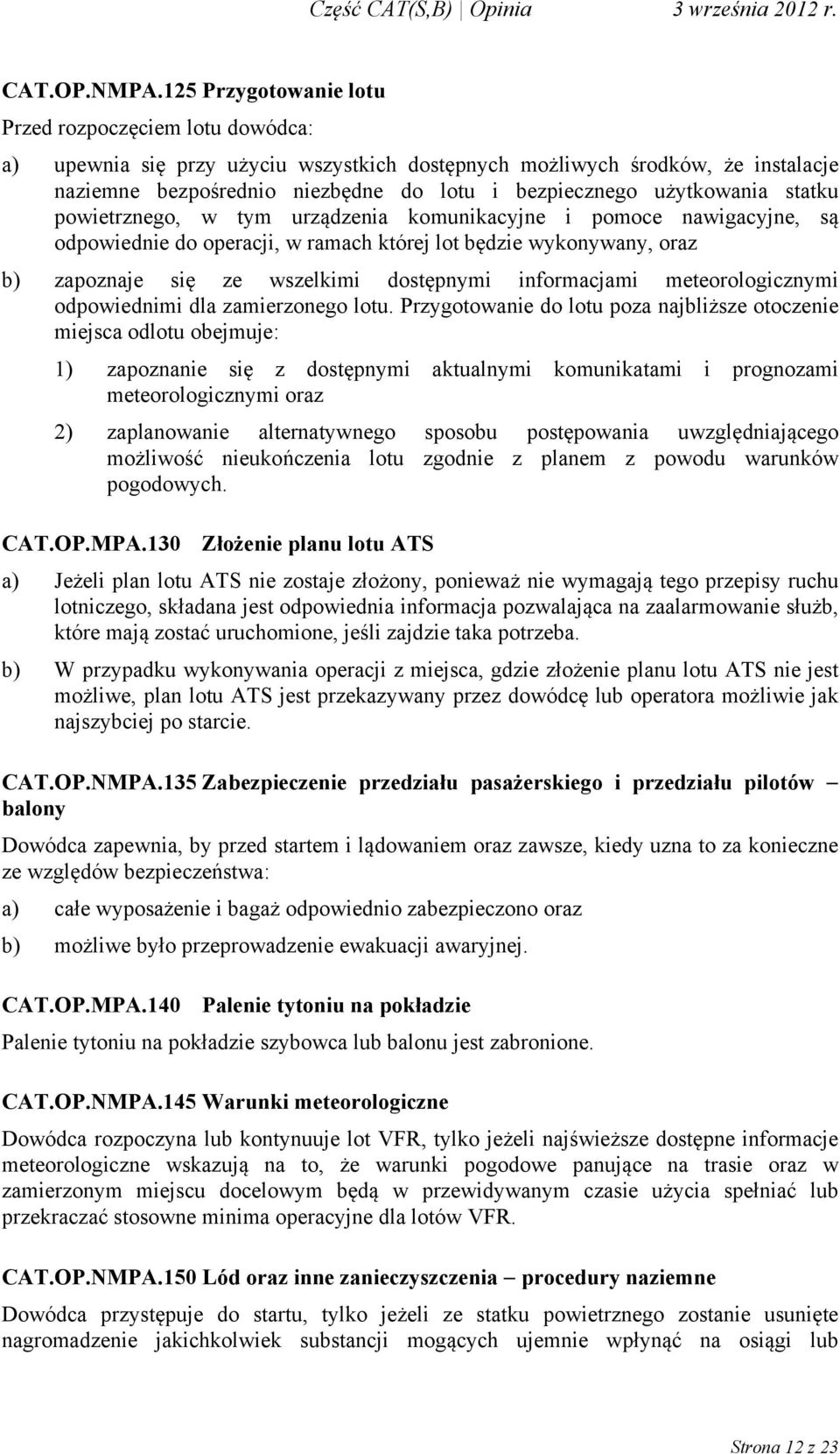 użytkowania statku powietrznego, w tym urządzenia komunikacyjne i pomoce nawigacyjne, są odpowiednie do operacji, w ramach której lot będzie wykonywany, oraz b) zapoznaje się ze wszelkimi dostępnymi