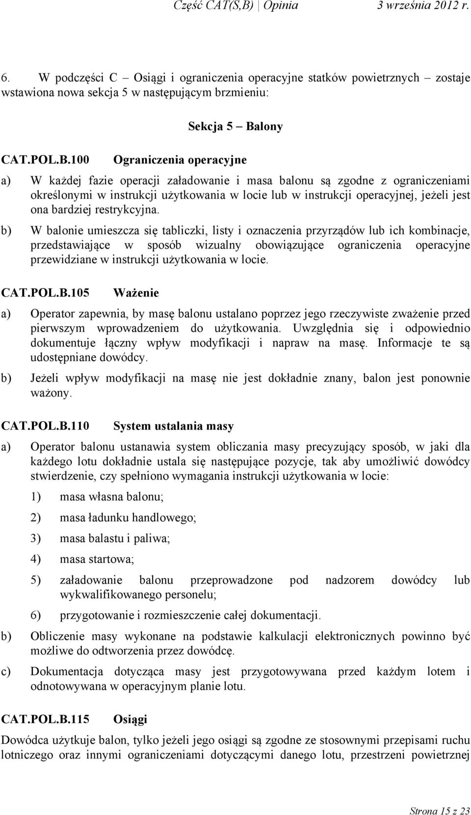 100 Ograniczenia operacyjne a) W każdej fazie operacji załadowanie i masa balonu są zgodne z ograniczeniami określonymi w instrukcji użytkowania w locie lub w instrukcji operacyjnej, jeżeli jest ona