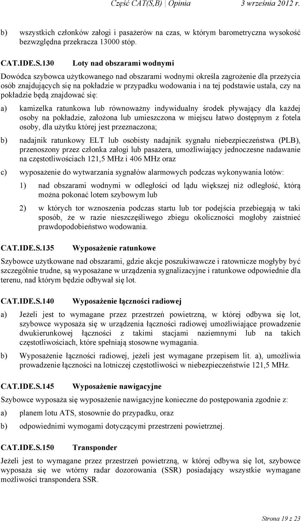 czy na pokładzie będą znajdować się: a) kamizelka ratunkowa lub równoważny indywidualny środek pływający dla każdej osoby na pokładzie, założona lub umieszczona w miejscu łatwo dostępnym z fotela