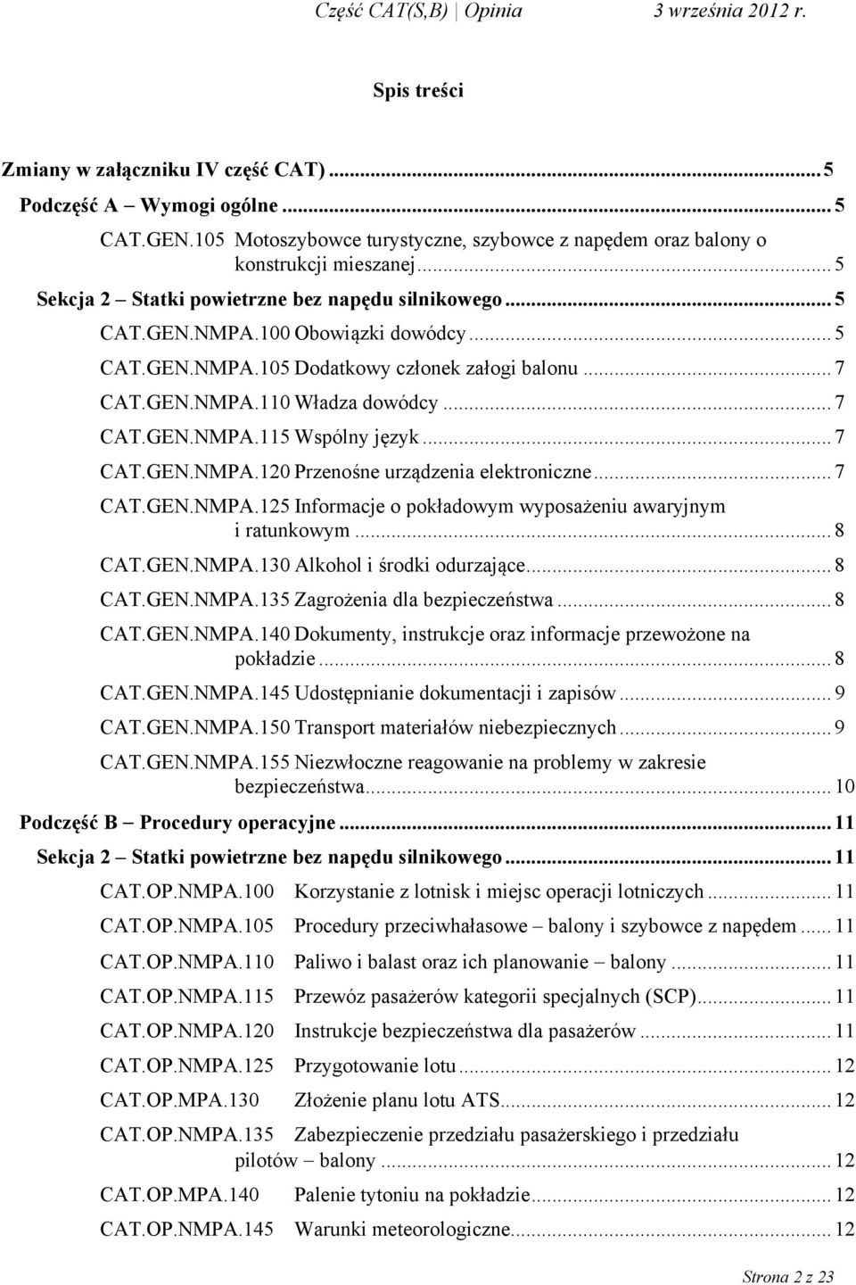 .. 7 CAT.GEN.NMPA.120 Przenośne urządzenia elektroniczne... 7 CAT.GEN.NMPA.125 Informacje o pokładowym wyposażeniu awaryjnym i ratunkowym... 8 CAT.GEN.NMPA.130 Alkohol i środki odurzające... 8 CAT.GEN.NMPA.135 Zagrożenia dla bezpieczeństwa.