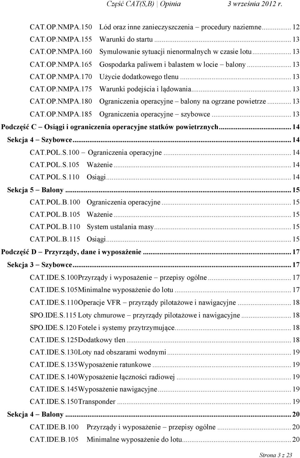 .. 13 Podczęść C Osiągi i ograniczenia operacyjne statków powietrznych... 14 Sekcja 4 Szybowce... 14 CAT.POL.S.100 Ograniczenia operacyjne... 14 CAT.POL.S.105 Ważenie... 14 CAT.POL.S.110 Osiągi.