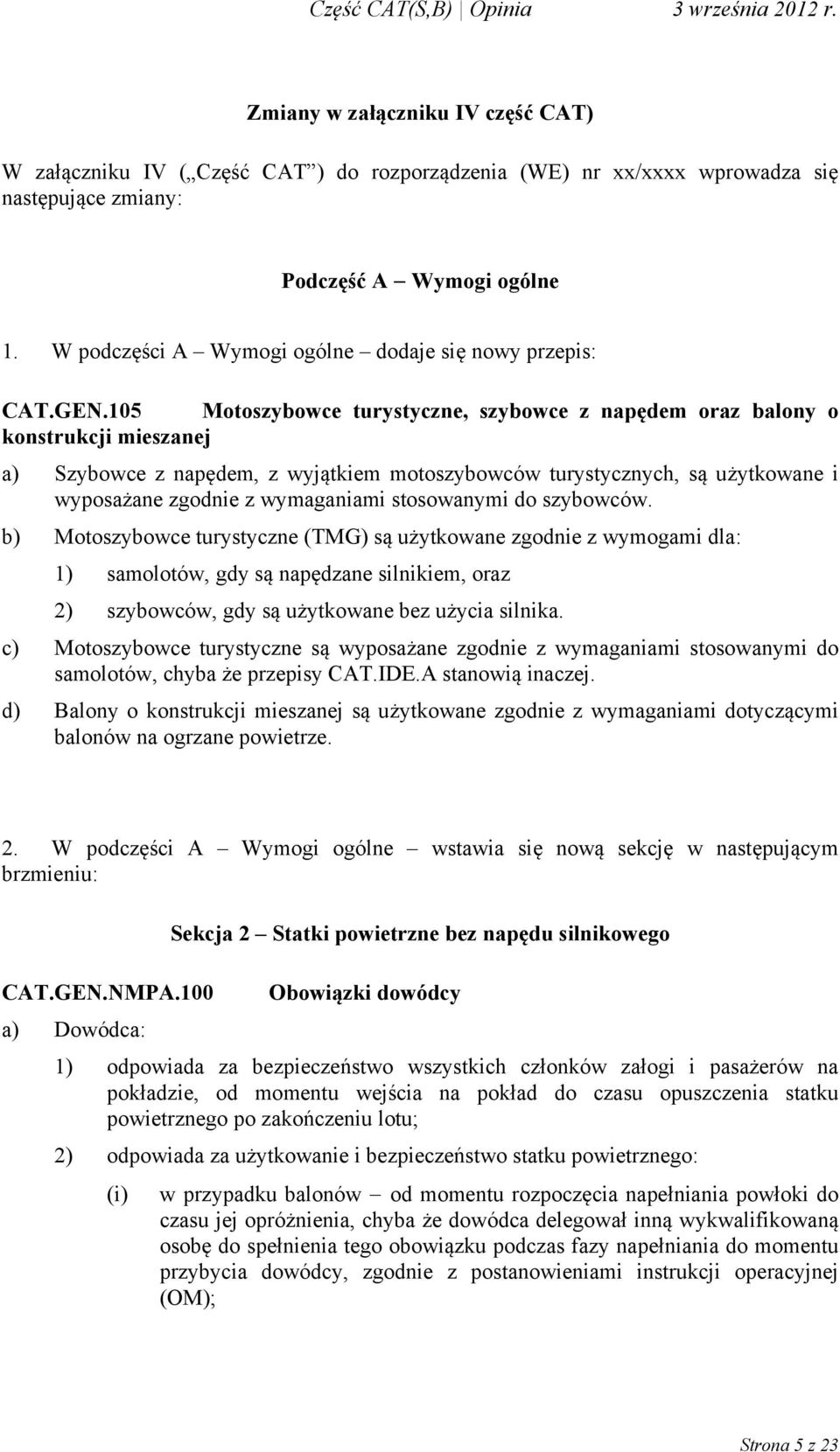 105 Motoszybowce turystyczne, szybowce z napędem oraz balony o konstrukcji mieszanej a) Szybowce z napędem, z wyjątkiem motoszybowców turystycznych, są użytkowane i wyposażane zgodnie z wymaganiami