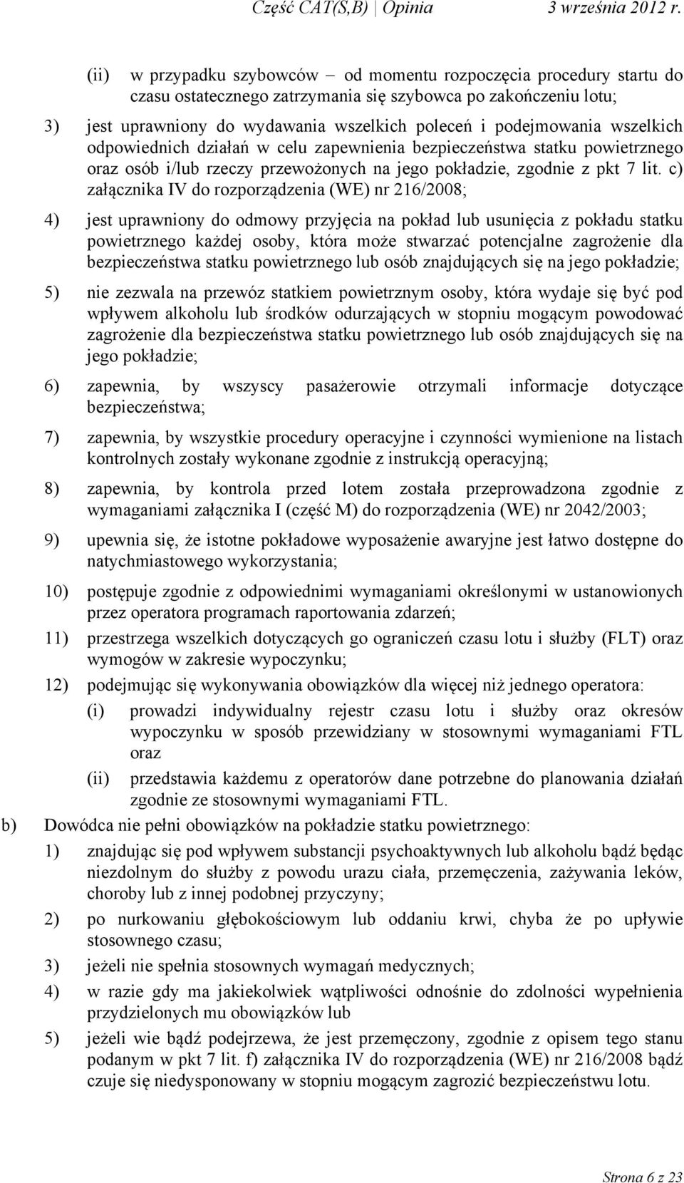 c) załącznika IV do rozporządzenia (WE) nr 216/2008; 4) jest uprawniony do odmowy przyjęcia na pokład lub usunięcia z pokładu statku powietrznego każdej osoby, która może stwarzać potencjalne