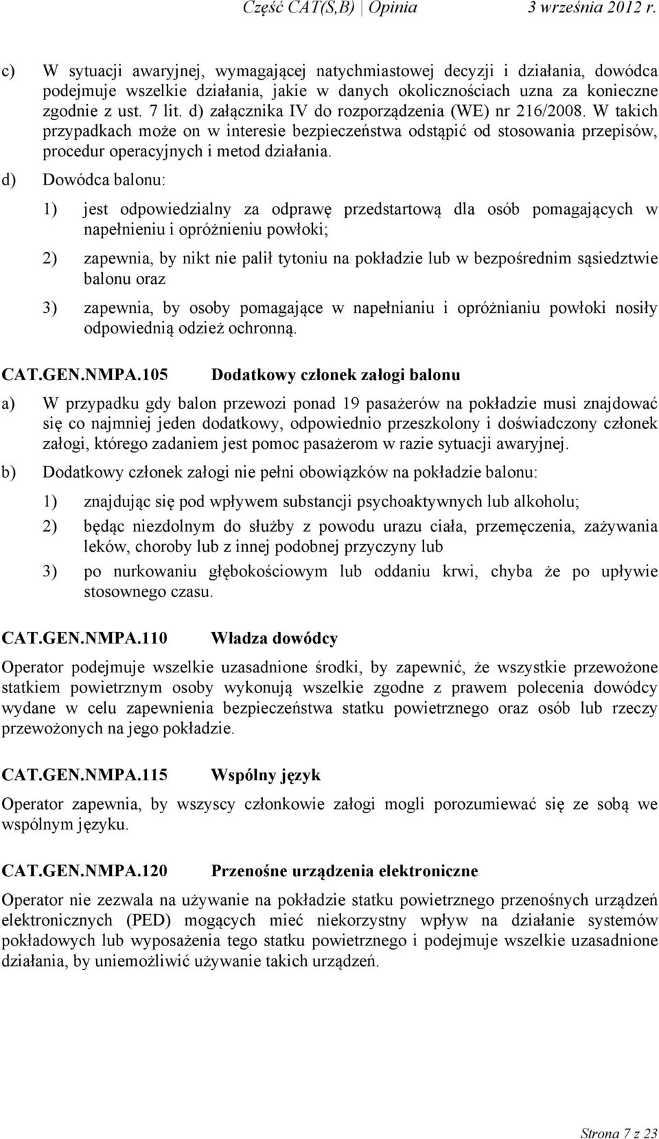 d) Dowódca balonu: 1) jest odpowiedzialny za odprawę przedstartową dla osób pomagających w napełnieniu i opróżnieniu powłoki; 2) zapewnia, by nikt nie palił tytoniu na pokładzie lub w bezpośrednim
