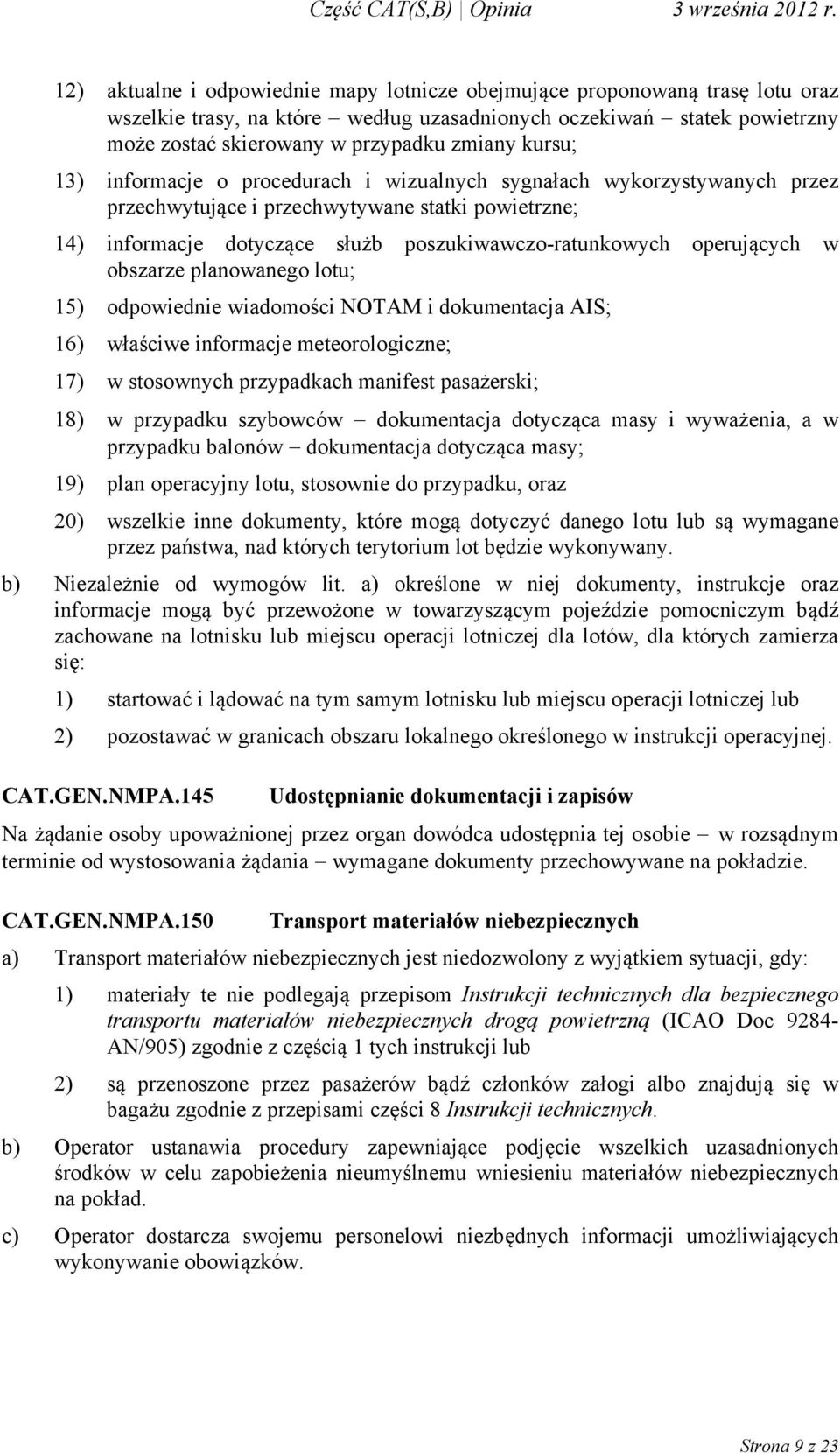 operujących w obszarze planowanego lotu; 15) odpowiednie wiadomości NOTAM i dokumentacja AIS; 16) właściwe informacje meteorologiczne; 17) w stosownych przypadkach manifest pasażerski; 18) w