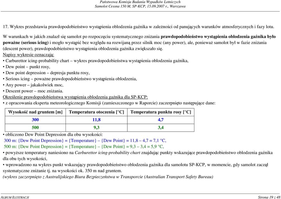 rozwijaną przez silnik moc (any power), ale, ponieważ samolot był w fazie zniżania (descent power), prawdopodobieństwo wystąpienia oblodzenia gaźnika zwiększało się.