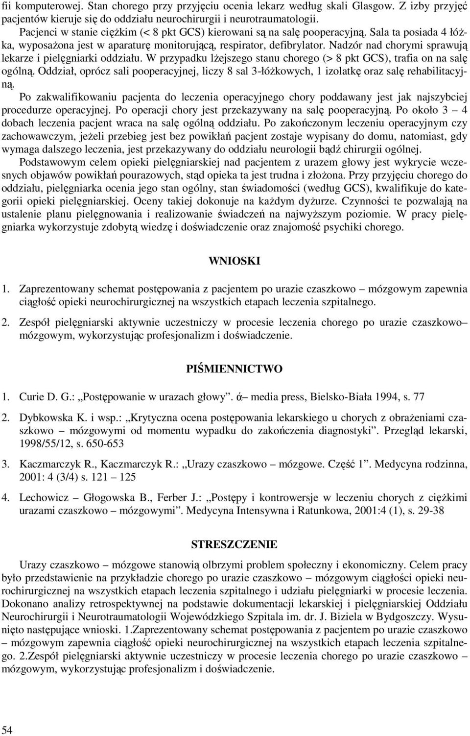 Nadzór nad chorymi sprawują lekarze i pielęgniarki oddziału. W przypadku lżejszego stanu chorego (> 8 pkt GCS), trafia on na salę ogólną.