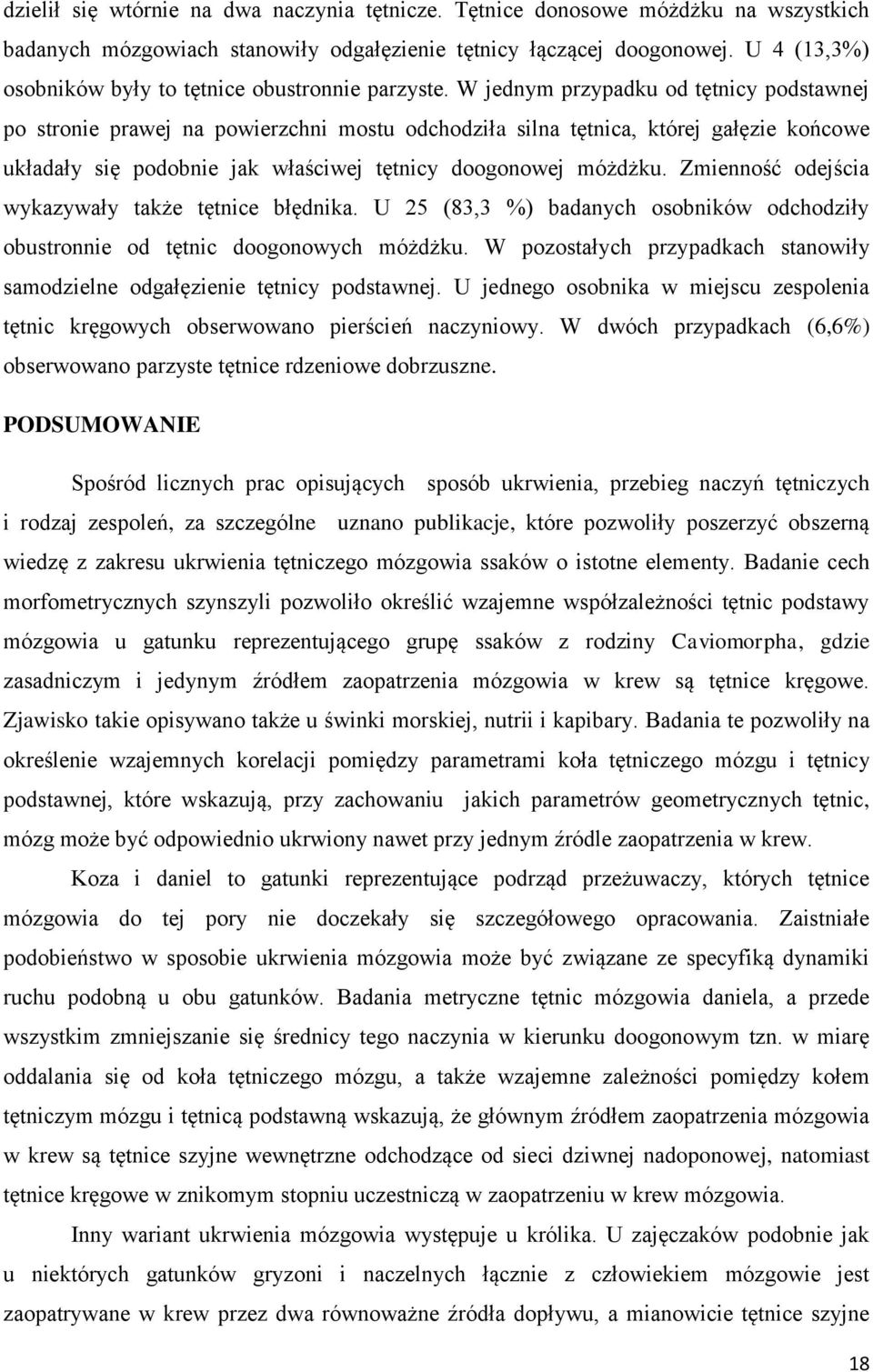 W jednym przypadku od tętnicy podstawnej po stronie prawej na powierzchni mostu odchodziła silna tętnica, której gałęzie końcowe układały się podobnie jak właściwej tętnicy doogonowej móżdżku.