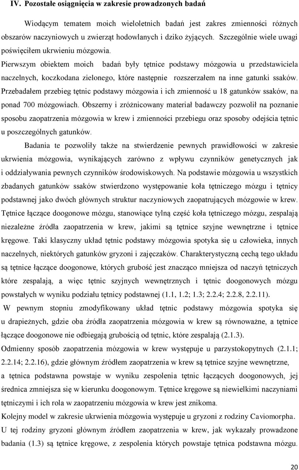 Pierwszym obiektem moich badań były tętnice podstawy mózgowia u przedstawiciela naczelnych, koczkodana zielonego, które następnie rozszerzałem na inne gatunki ssaków.