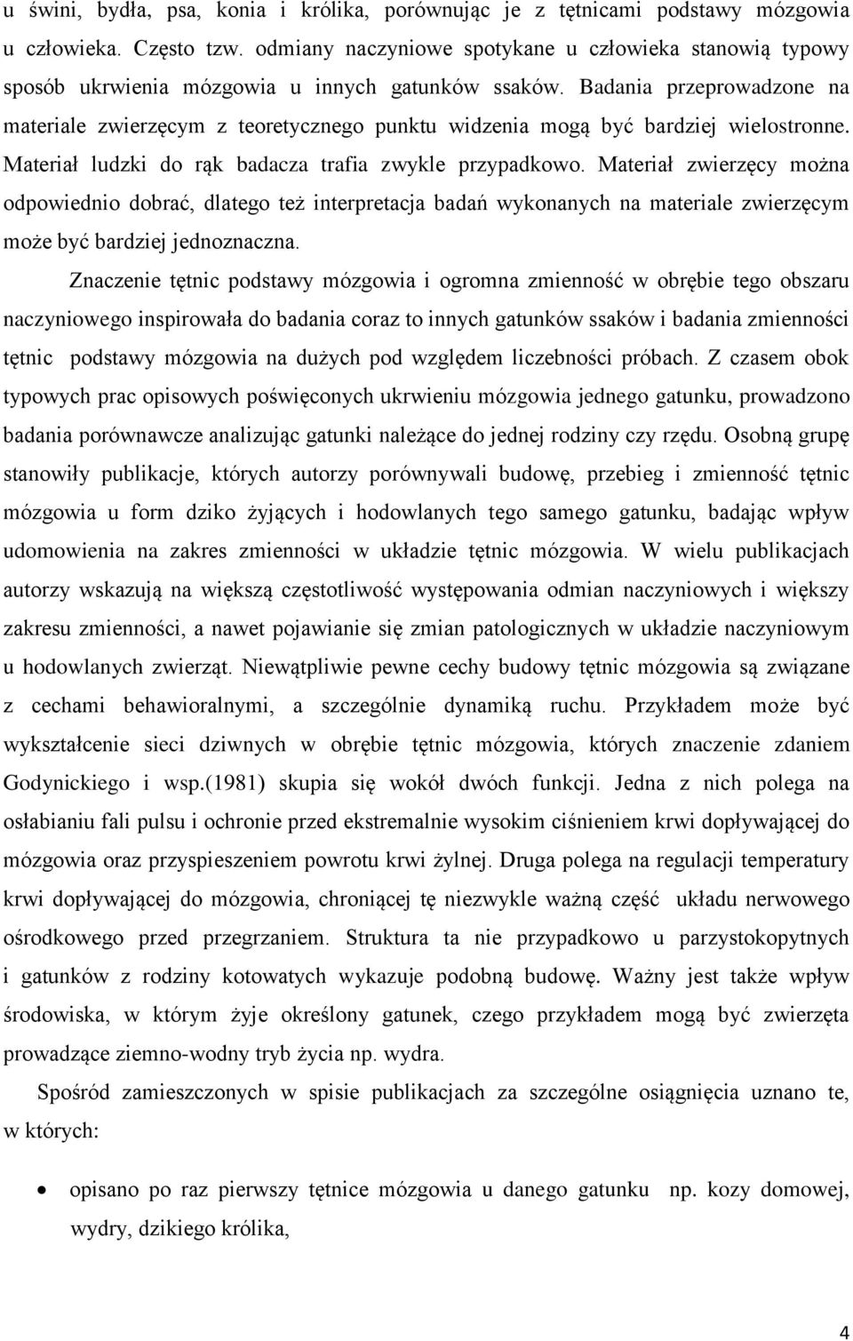 Badania przeprowadzone na materiale zwierzęcym z teoretycznego punktu widzenia mogą być bardziej wielostronne. Materiał ludzki do rąk badacza trafia zwykle przypadkowo.