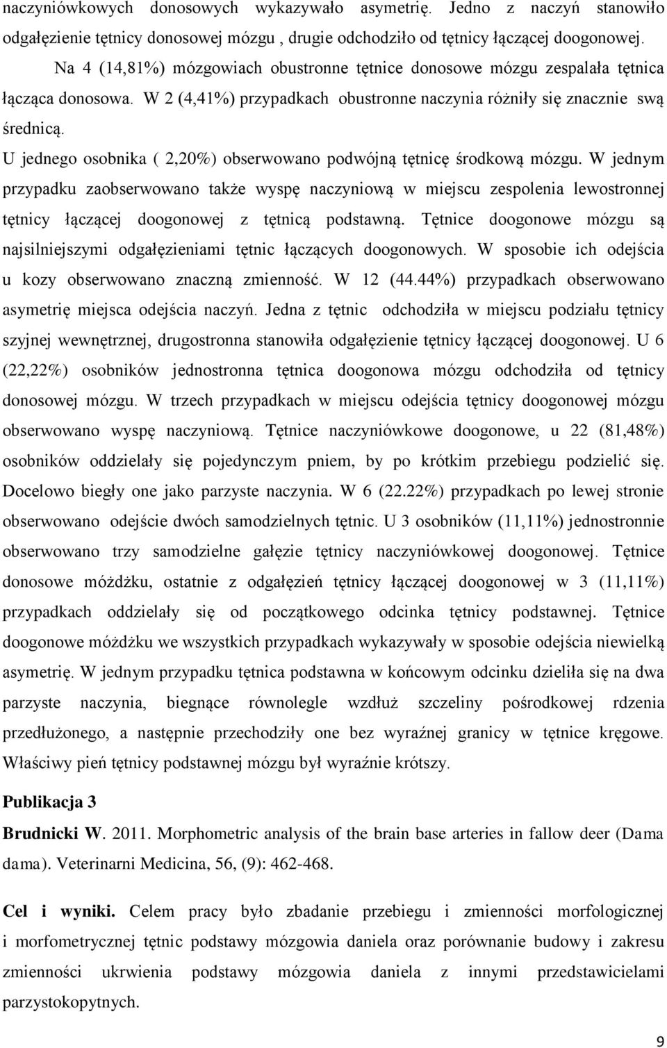 U jednego osobnika ( 2,20%) obserwowano podwójną tętnicę środkową mózgu.