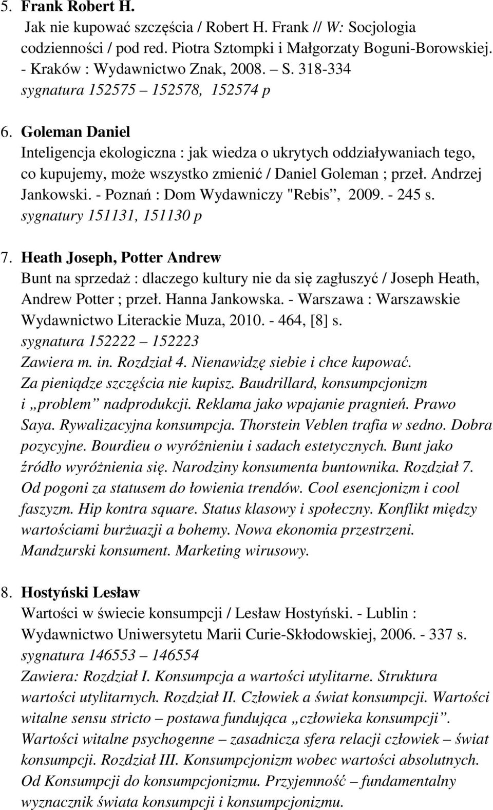 - Poznań : Dom Wydawniczy "Rebis, 2009. - 245 s. sygnatury 151131, 151130 p 7.