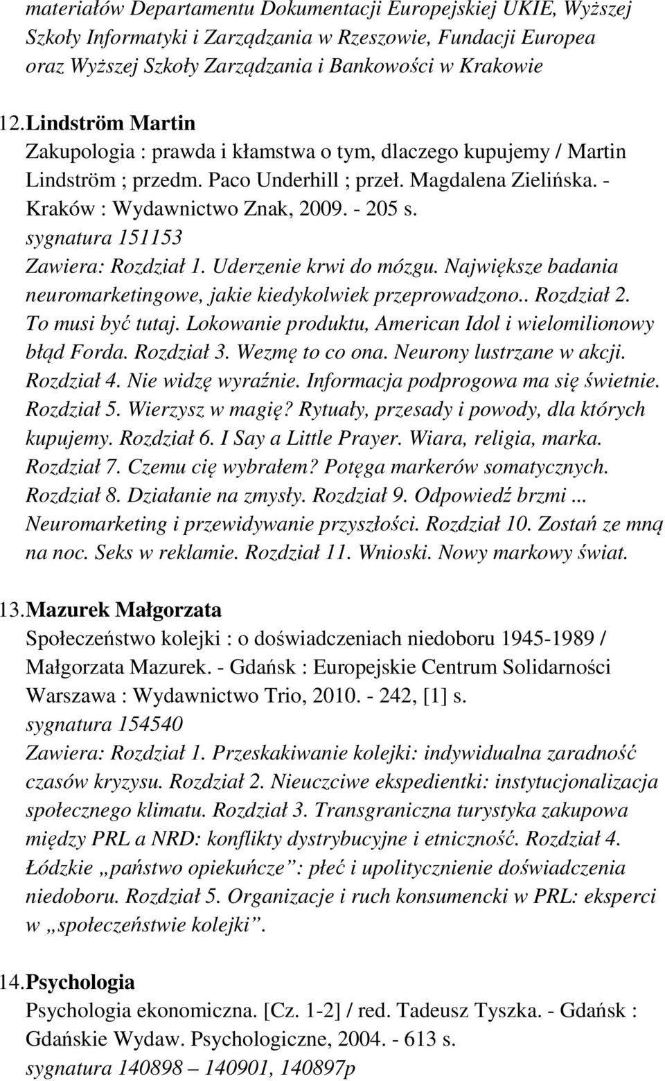 sygnatura 151153 Zawiera: Rozdział 1. Uderzenie krwi do mózgu. Największe badania neuromarketingowe, jakie kiedykolwiek przeprowadzono.. Rozdział 2. To musi być tutaj.
