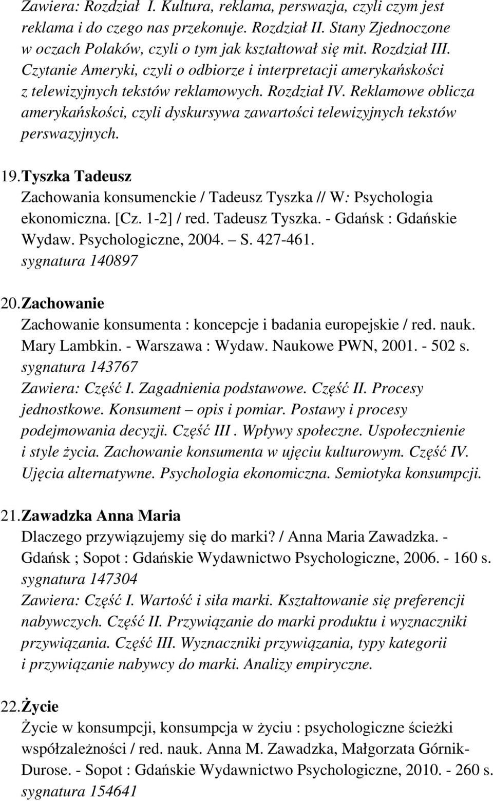 Reklamowe oblicza amerykańskości, czyli dyskursywa zawartości telewizyjnych tekstów perswazyjnych. 19. Tyszka Tadeusz Zachowania konsumenckie / Tadeusz Tyszka // W: Psychologia ekonomiczna. [Cz.