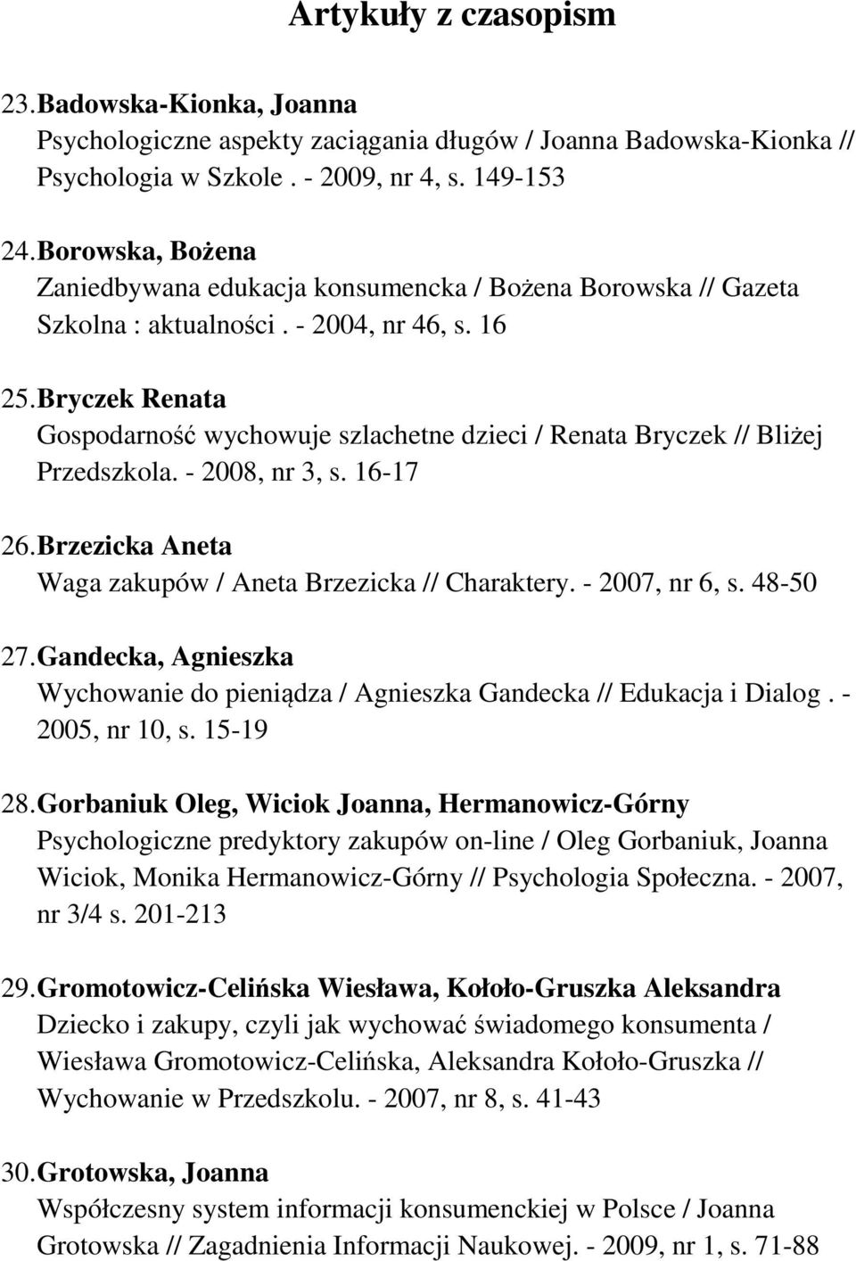 Bryczek Renata Gospodarność wychowuje szlachetne dzieci / Renata Bryczek // Bliżej Przedszkola. - 2008, nr 3, s. 16-17 26. Brzezicka Aneta Waga zakupów / Aneta Brzezicka // Charaktery.