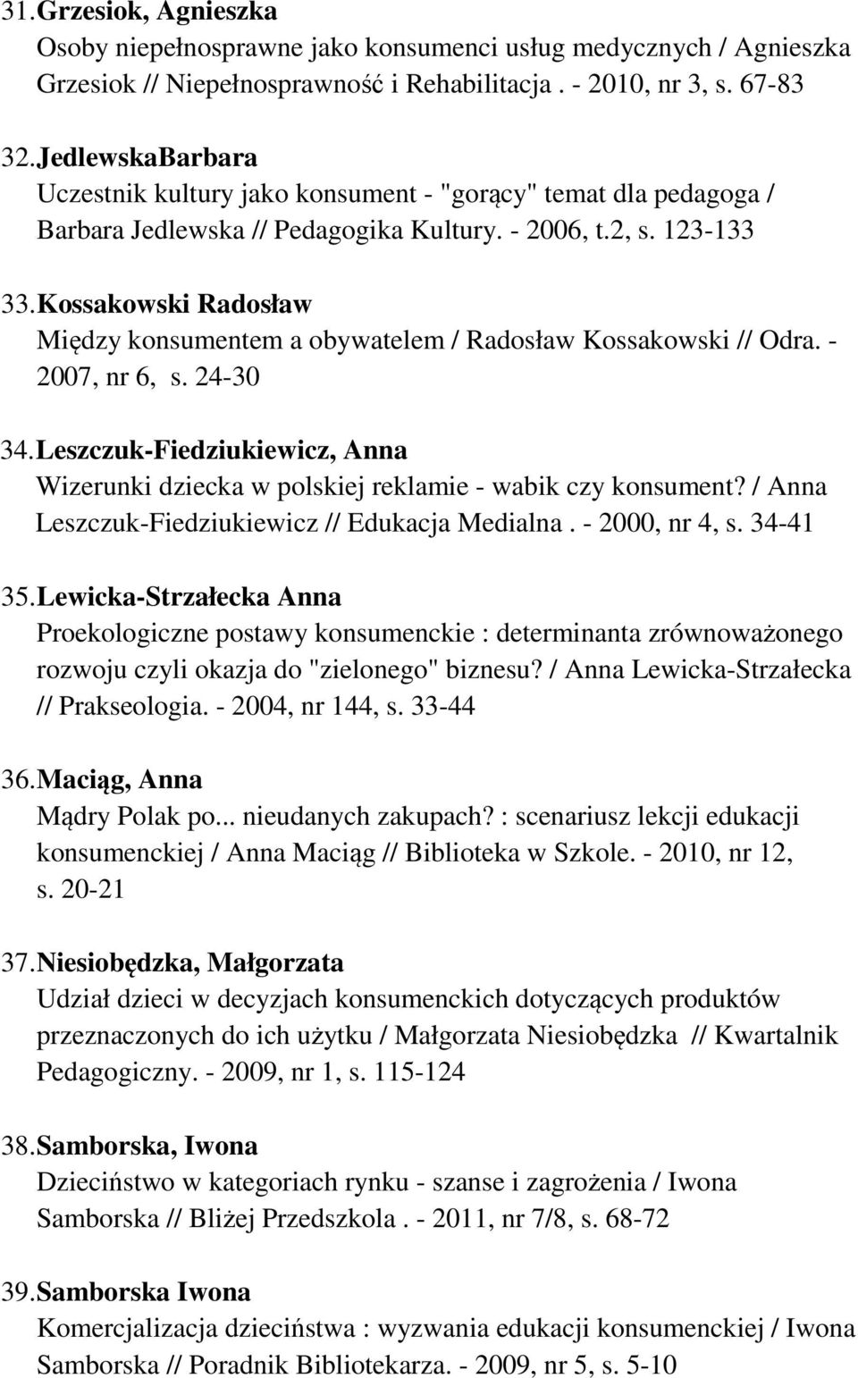 Kossakowski Radosław Między konsumentem a obywatelem / Radosław Kossakowski // Odra. - 2007, nr 6, s. 24-30 34.