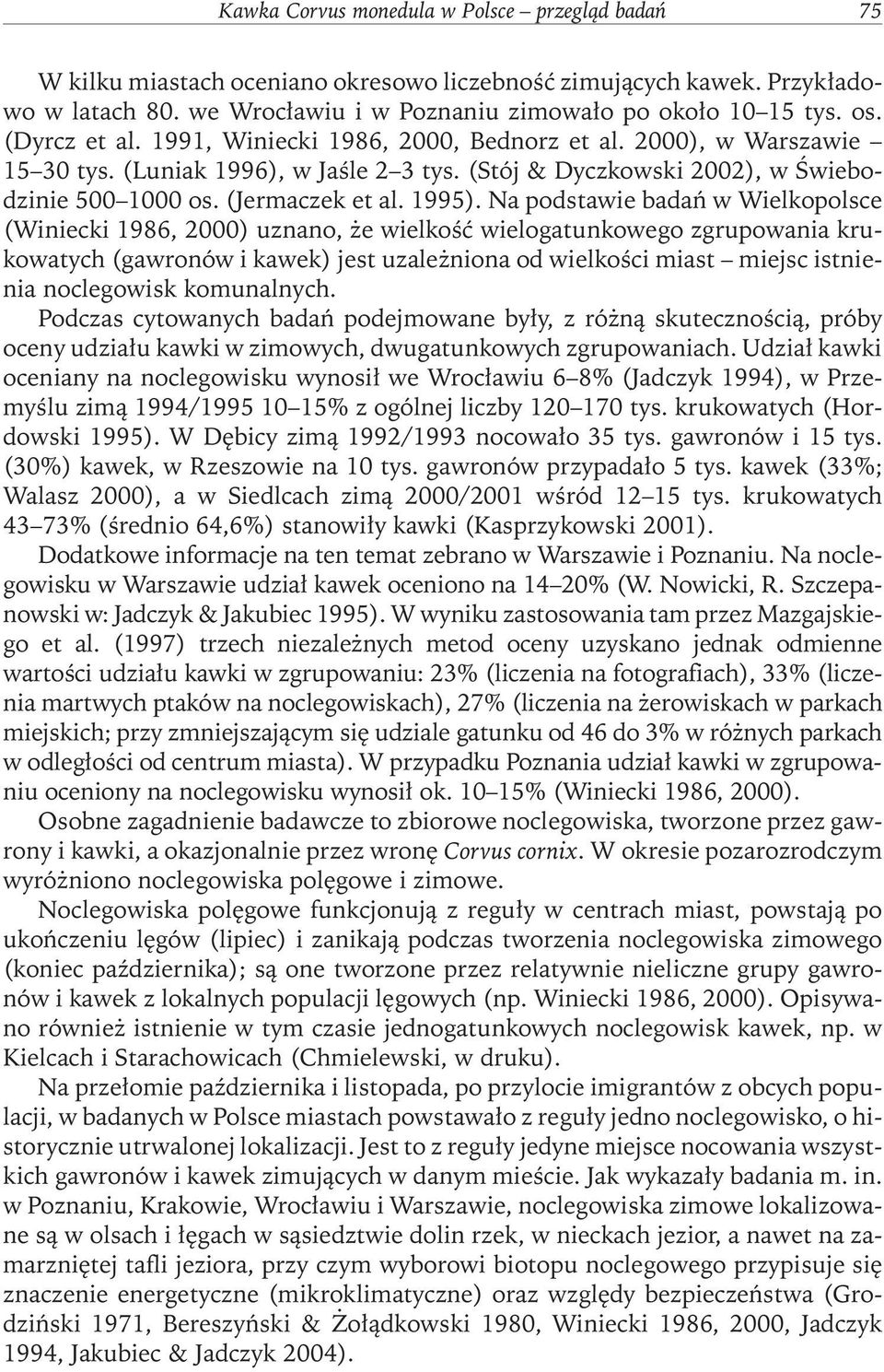 Na podstawie badań w Wielkopolsce (Winiecki 1986, 2000) uznano, że wielkość wielogatunkowego zgrupowania krukowatych (gawronów i kawek) jest uzależniona od wielkości miast miejsc istnienia