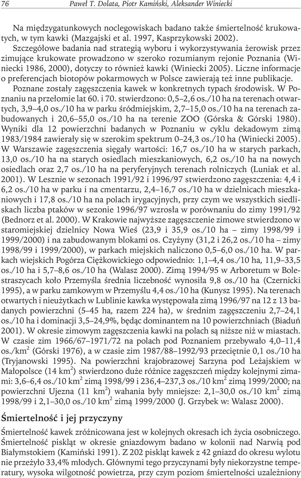 2005). Liczne informacje o preferencjach biotopów pokarmowych w Polsce zawierają też inne publikacje. Poznane zostały zagęszczenia kawek w konkretnych typach środowisk. W Poznaniu na przełomie lat 60.