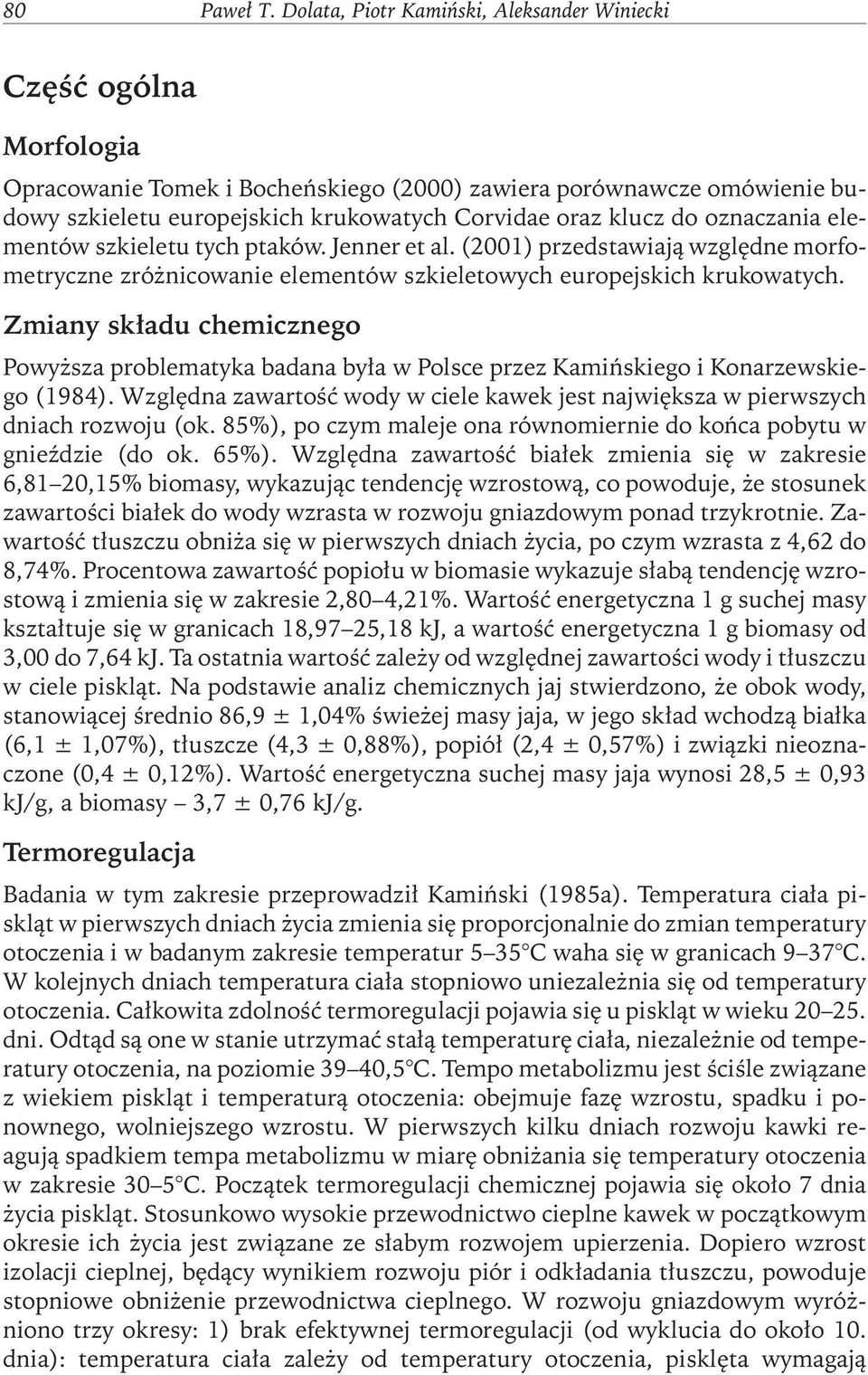 do oznaczania elementów szkieletu tych ptaków. Jenner et al. (2001) przedstawiają względne morfometryczne zróżnicowanie elementów szkieletowych europejskich krukowatych.