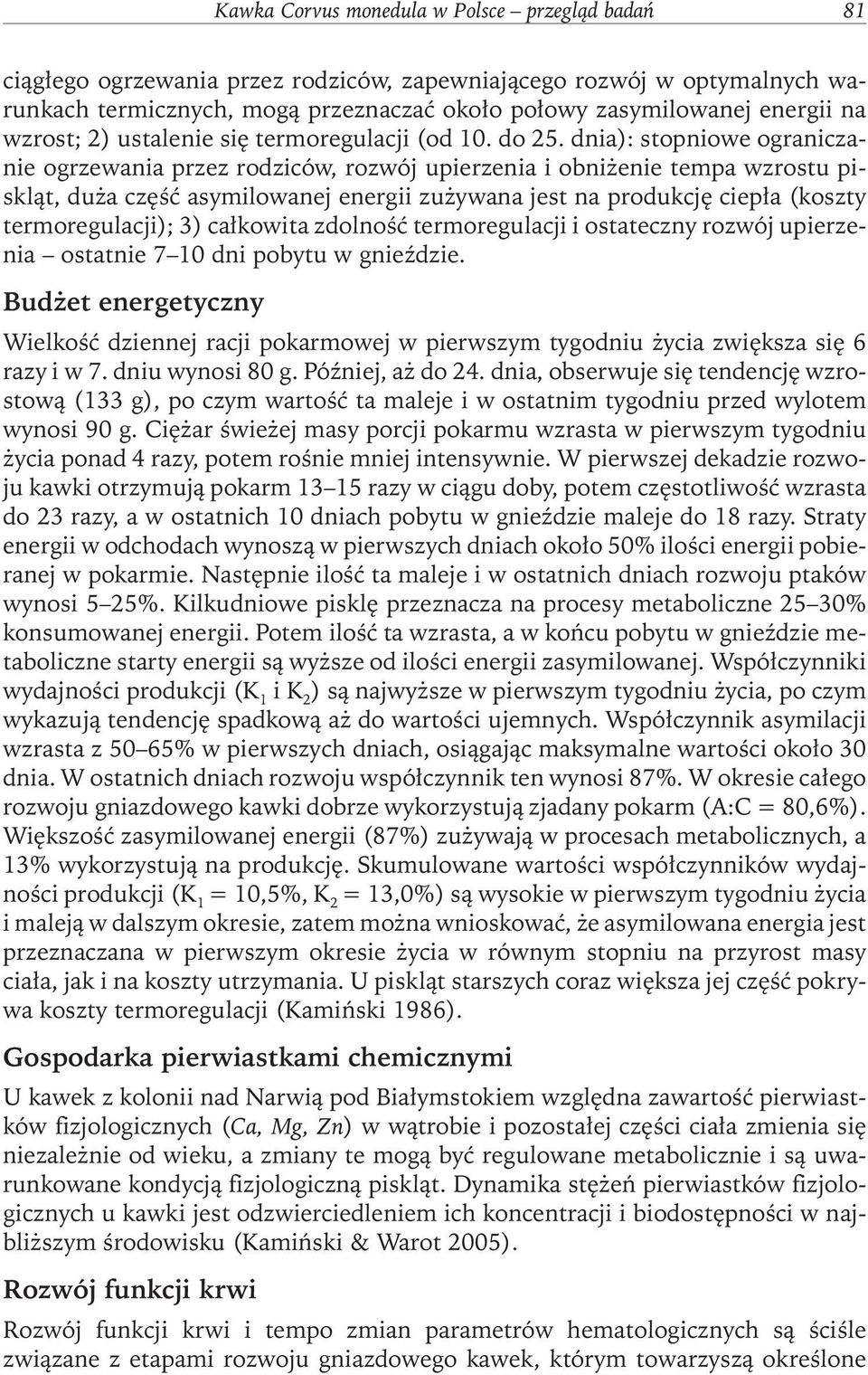 dnia): stopniowe ograniczanie ogrzewania przez rodziców, rozwój upierzenia i obniżenie tempa wzrostu piskląt, duża część asymilowanej energii zużywana jest na produkcję ciepła (koszty