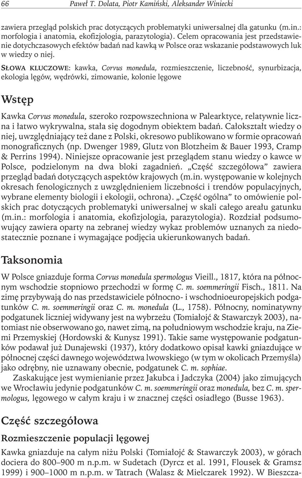 SŁOWA KLUCZOWE: kawka, Corvus monedula, rozmieszczenie, liczebność, synurbizacja, ekologia lęgów, wędrówki, zimowanie, kolonie lęgowe Wstęp Kawka Corvus monedula, szeroko rozpowszechniona w