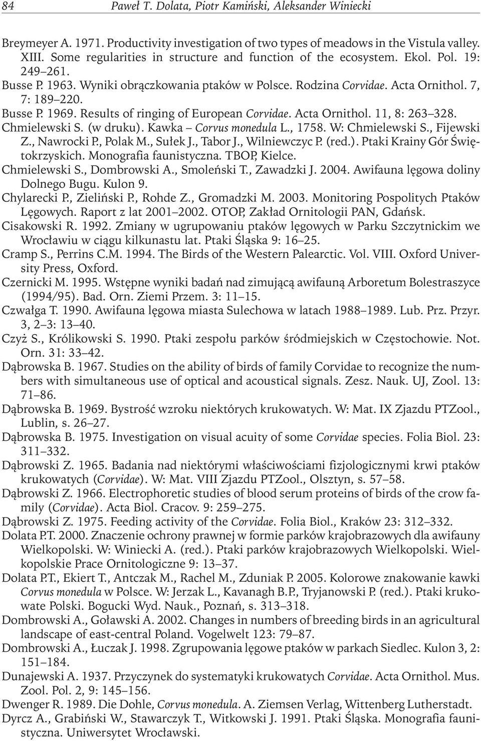 Results of ringing of European Corvidae. Acta Ornithol. 11, 8: 263 328. Chmielewski S. (w druku). Kawka Corvus monedula L., 1758. W: Chmielewski S., Fijewski Z., Nawrocki P., Polak M., Sułek J.