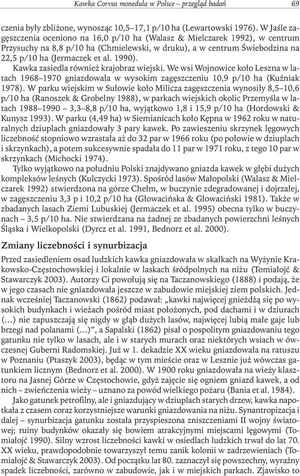 Kawka zasiedla również krajobraz wiejski. We wsi Wojnowice koło Leszna w latach 1968 1970 gniazdowała w wysokim zagęszczeniu 10,9 p/10 ha (Kuźniak 1978).